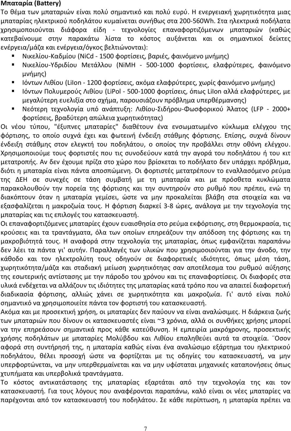 ενέργεια/όγκος βελτιώνονται): Νικελίου Καδμίου (NiCd 1500 φορτίσεις, βαριές, φαινόμενο μνήμης) Νικελίου Υδριδίου Μετάλλου (NiMH 500 1000 φορτίσεις, ελαφρύτερες, φαινόμενο μνήμης) Ιόντων Λιθίου (LiIon