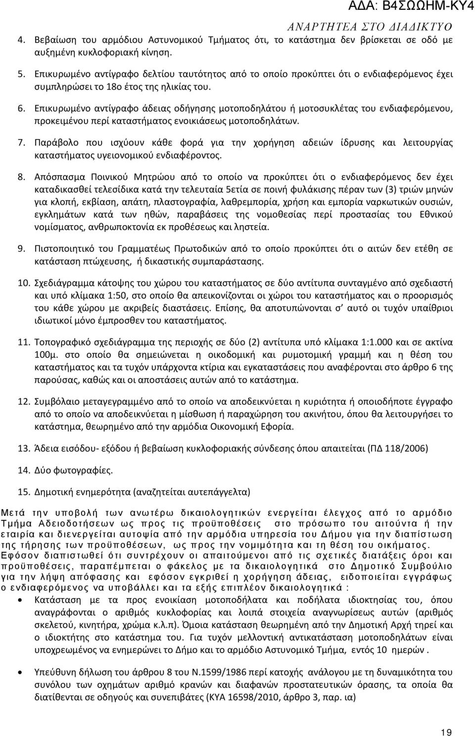 Επικυρωμένο αντίγραφο άδειας οδήγησης μοτοποδηλάτου ή μοτοσυκλέτας του ενδιαφερόμενου, προκειμένου περί καταστήματος ενοικιάσεως μοτοποδηλάτων. 7.