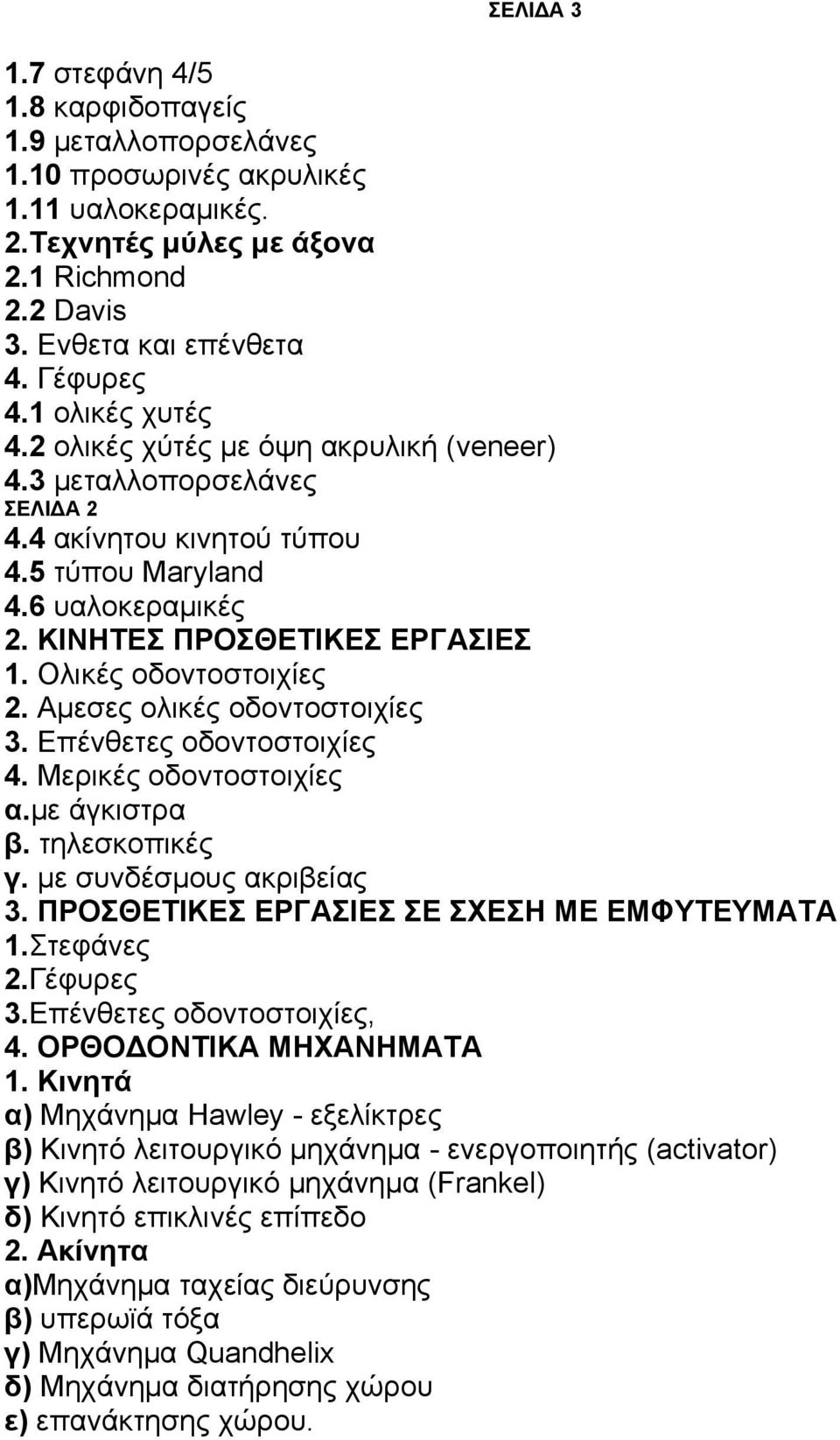 Ολικές οδοντοστοιχίες 2. Αμεσες ολικές οδοντοστοιχίες 3. Επένθετες οδοντοστοιχίες 4. Μερικές οδοντοστοιχίες α.με άγκιστρα β. τηλεσκοπικές γ. με συνδέσμους ακριβείας 3.