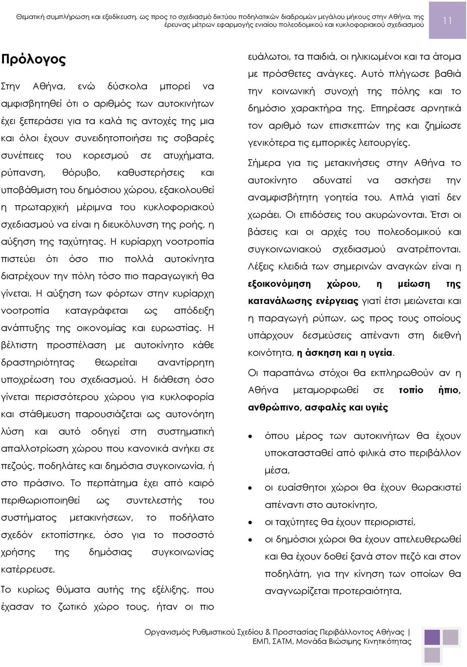 ταχύτητας. Η κυρίαρχη νοοτροπία πιστεύει ότι όσο πιο πολλά αυτοκίνητα διατρέχουν την πόλη τόσο πιο παραγωγική θα γίνεται.