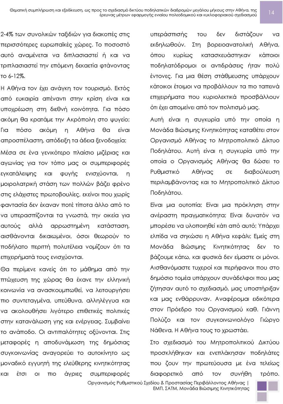 Εκτός από ευκαιρία απέναντι στην κρίση είναι και υποχρέωση στη διεθνή κοινότητα. Για πόσο ακόμη θα κρατάμε την Ακρόπολη στο ψυγείο; ποδηλατόδρομοι οι αντιδράσεις ήταν πολύ έντονες.