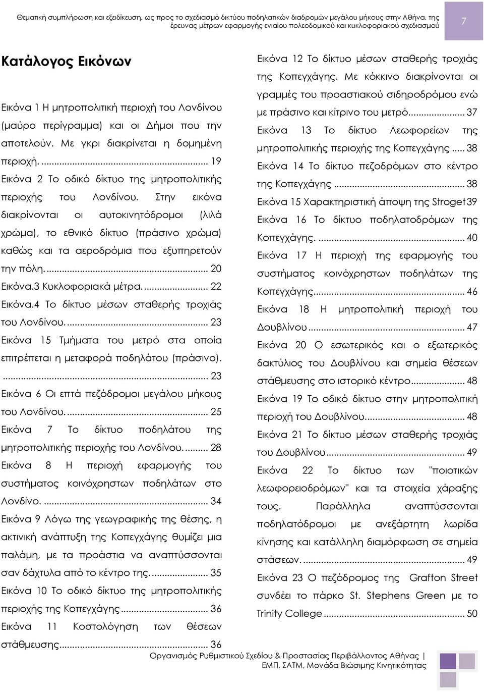 ... 37 (μαύρο περίγραμμα) και οι Δήμοι που την Εικόνα 13 Το δίκτυο Λεωφορείων της αποτελούν. Με γκρι διακρίνεται η δομημένη μητροπολιτικής περιοχής της Κοπεγχάγης... 38 περιοχή.