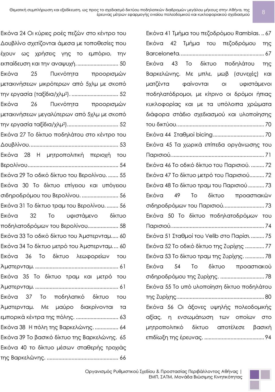 ... 52 Εικόνα 26 Πυκνότητα προορισμών μετακινήσεων μεγαλύτερων από 5χλμ με σκοπό την εργασία ταξίδια/χλμ 2 )... 52 Εικόνα 27 Το δίκτυο ποδηλάτου στο κέντρο του Δουβλίνου.