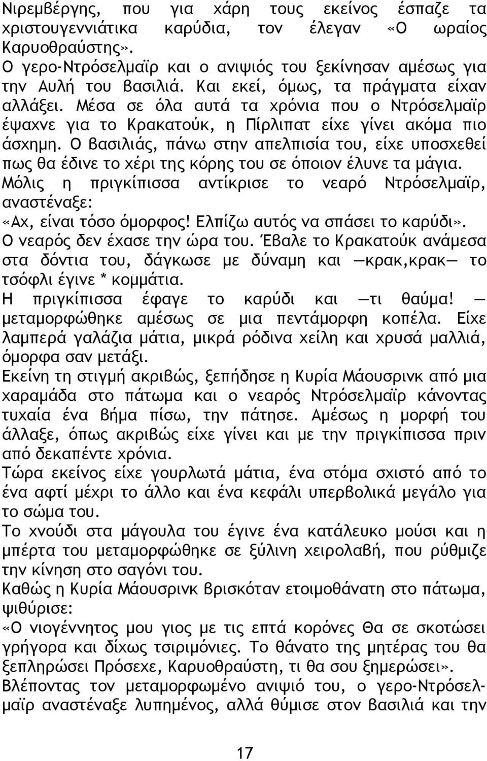 Ο βασιλιάς, πάνω στην απελπισία του, είχε υποσχεθεί πως θα έδινε το χέρι της κόρης του σε όποιον έλυνε τα μάγια.