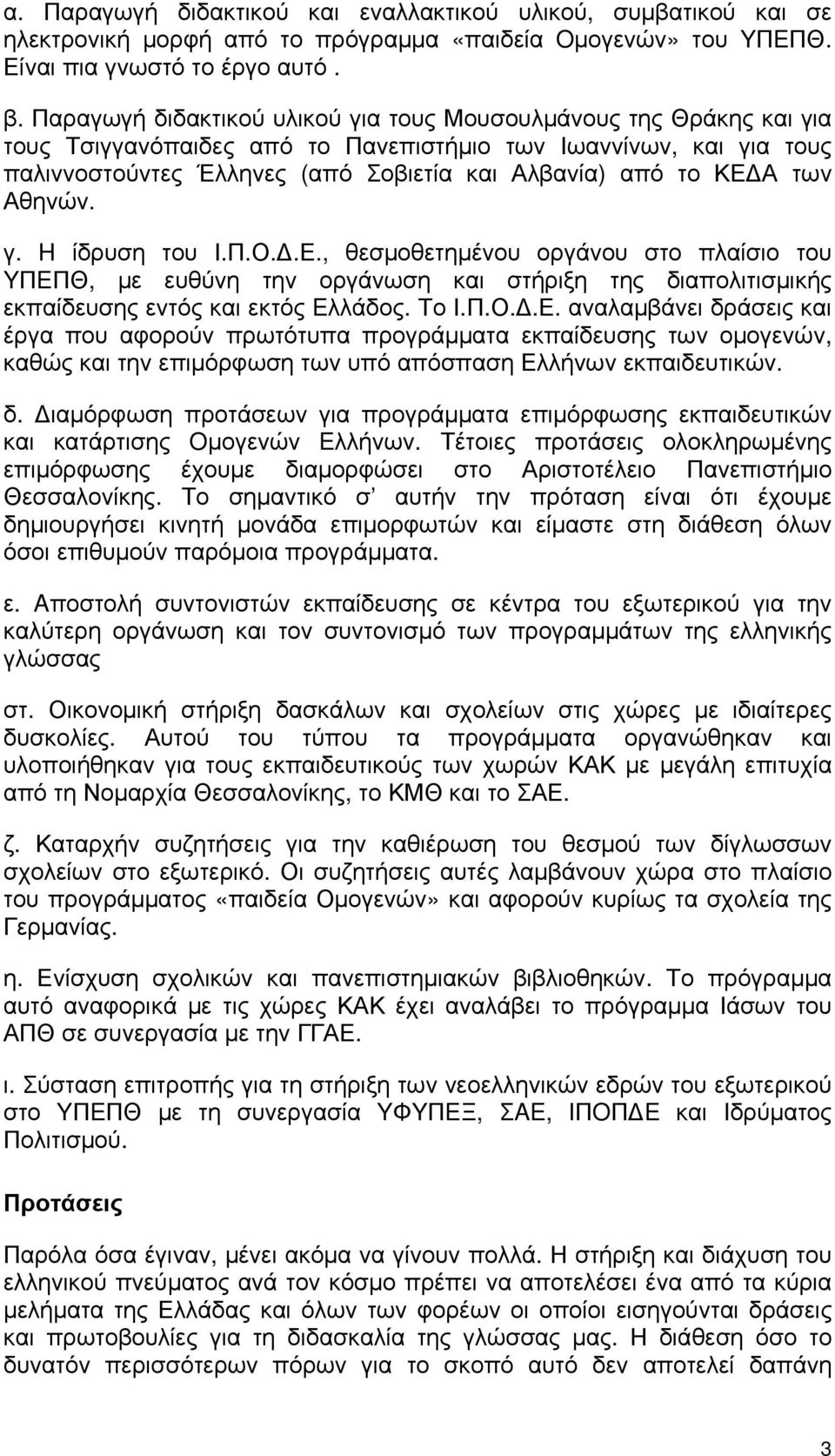 των Αθηνών. γ. H ίδρυση του Ι.Π.Ο.Δ.Ε., θεσμοθετημένου οργάνου στο πλαίσιο του YΠEΠΘ, με ευθύνη την οργάνωση και στήριξη της διαπολιτισμικής εκπαίδευσης εντός και εκτός Eλλάδος. Το Ι.Π.Ο.Δ.Ε. αναλαμβάνει δράσεις και έργα που αφορούν πρωτότυπα προγράμματα εκπαίδευσης των ομογενών, καθώς και την επιμόρφωση των υπό απόσπαση Ελλήνων εκπαιδευτικών.