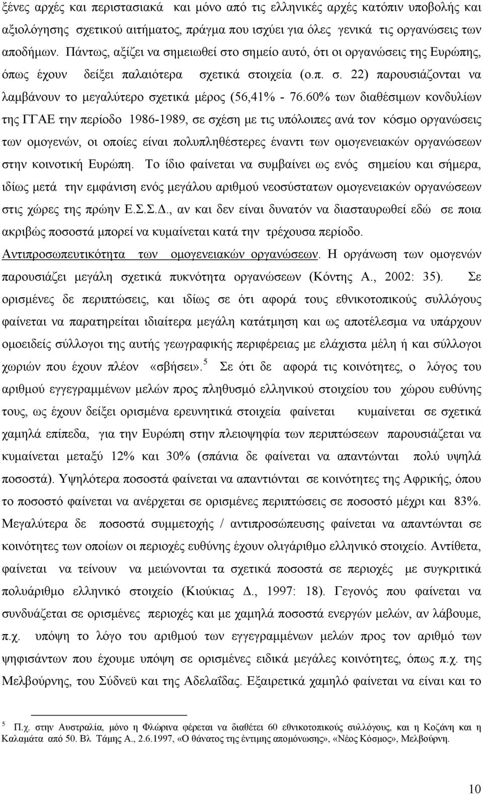 60% των διαθέσιμων κονδυλίων της ΓΓΑΕ την περίοδο 1986-1989, σε σχέση με τις υπόλοιπες ανά τον κόσμο οργανώσεις των ομογενών, οι οποίες είναι πολυπληθέστερες έναντι των ομογενειακών οργανώσεων στην