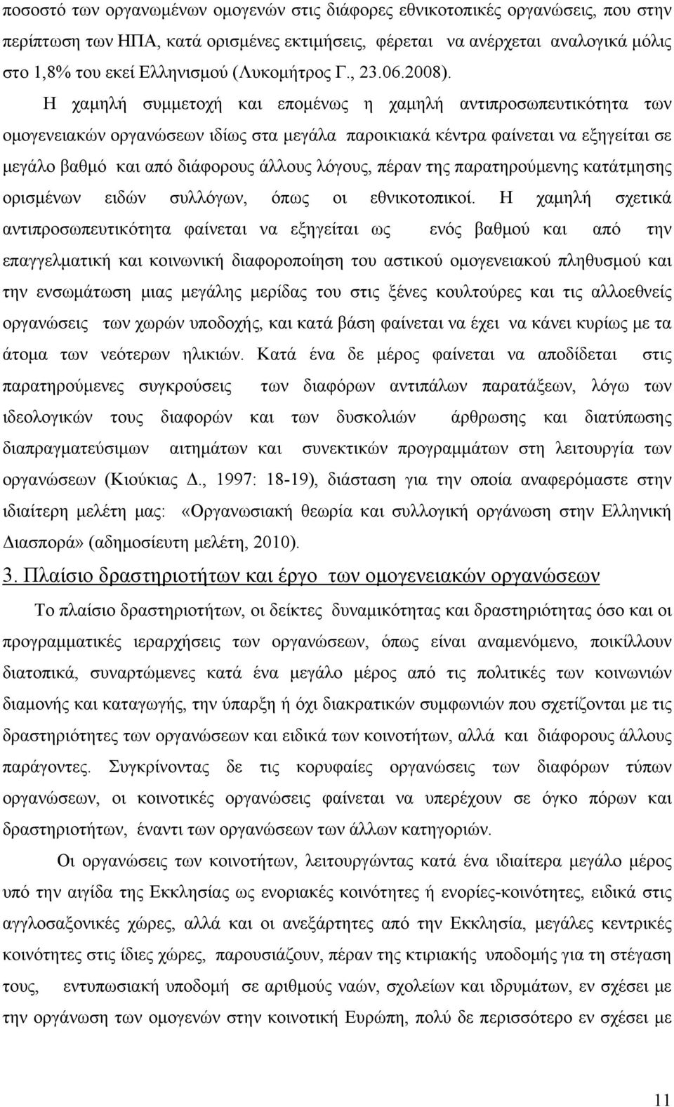 Η χαμηλή συμμετοχή και επομένως η χαμηλή αντιπροσωπευτικότητα των ομογενειακών οργανώσεων ιδίως στα μεγάλα παροικιακά κέντρα φαίνεται να εξηγείται σε μεγάλο βαθμό και από διάφορους άλλους λόγους,