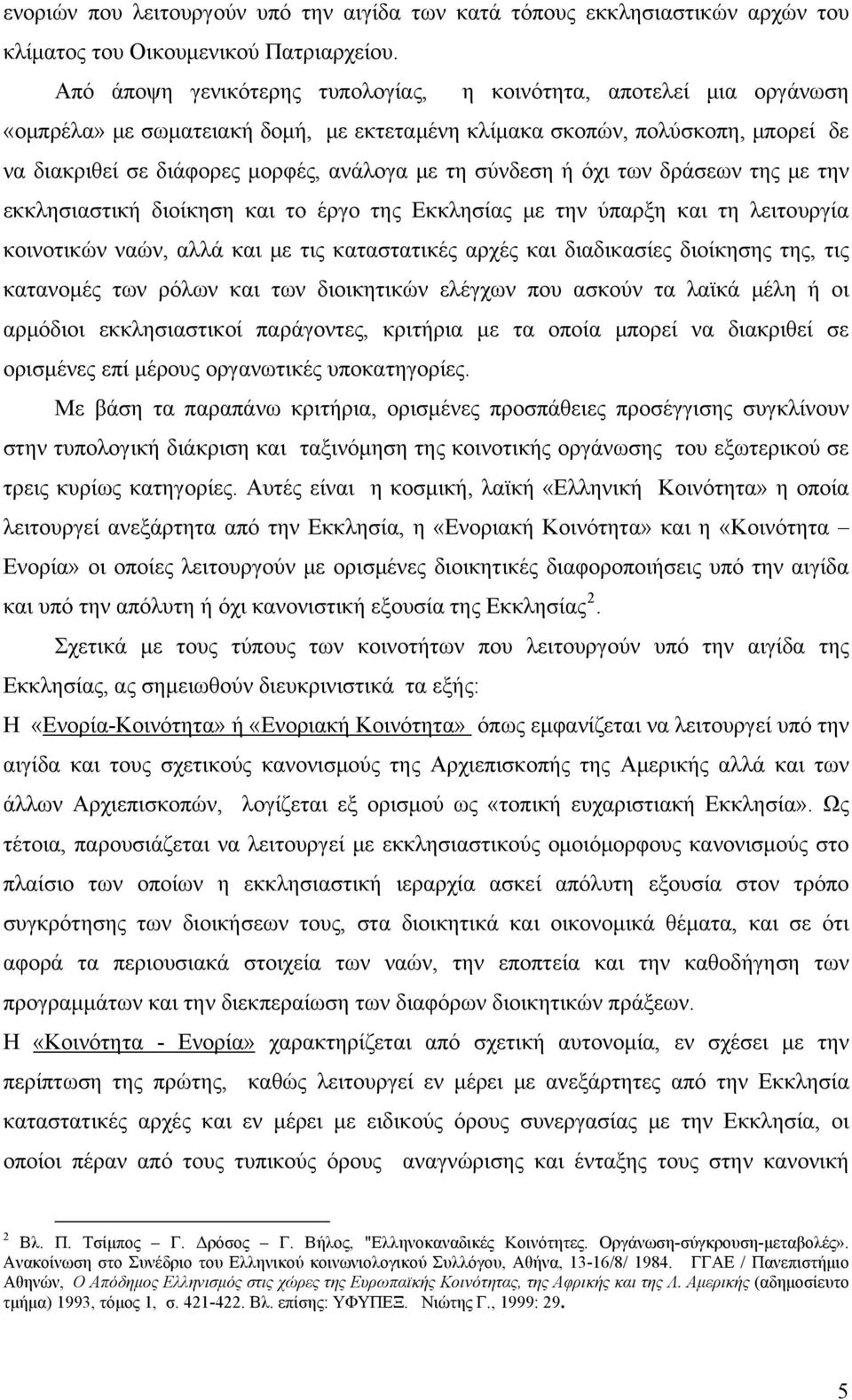 σύνδεση ή όχι των δράσεων της με την εκκλησιαστική διοίκηση και το έργο της Εκκλησίας με την ύπαρξη και τη λειτουργία κοινοτικών ναών, αλλά και με τις καταστατικές αρχές και διαδικασίες διοίκησης