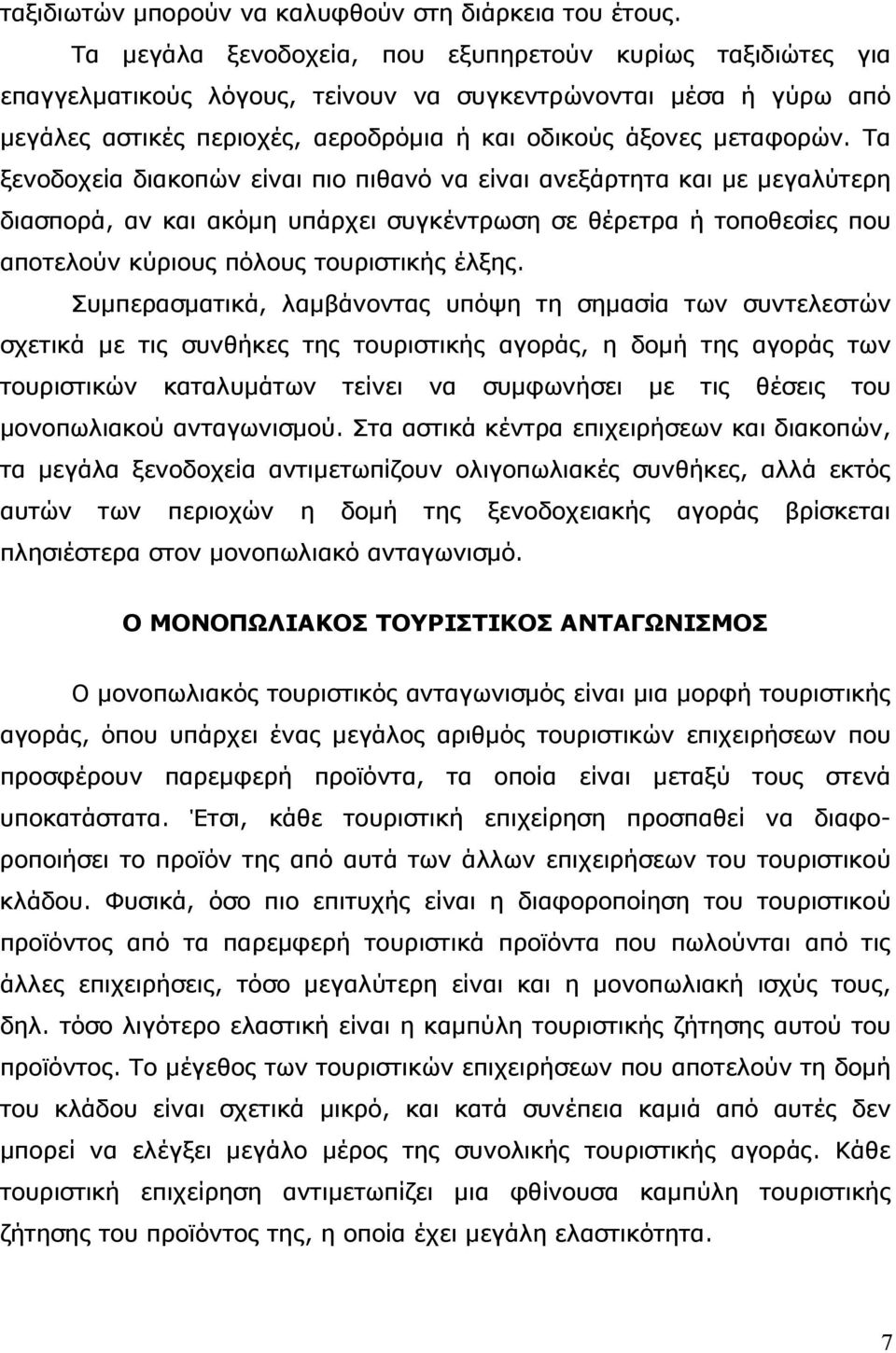 Τα ξενοδοχεία διακοπών είναι πιο πιθανό να είναι ανεξάρτητα και με μεγαλύτερη διασπορά, αν και ακόμη υπάρχει συγκέντρωση σε θέρετρα ή τοποθεσίες που αποτελούν κύριους πόλους τουριστικής έλξης.