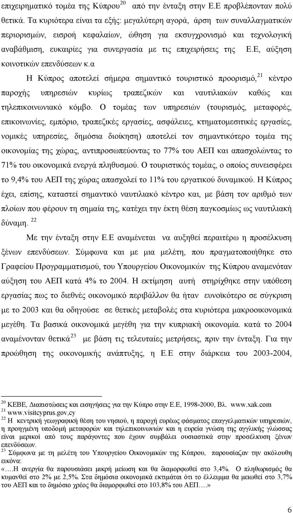 της Ε.Ε, αύξηση κοινοτικών επενδύσεων κ.α Η Κύπρος αποτελεί σήμερα σημαντικό τουριστικό προορισμό, 21 κέντρο παροχής υπηρεσιών κυρίως τραπεζικών και ναυτιλιακών καθώς και τηλεπικοινωνιακό κόμβο.