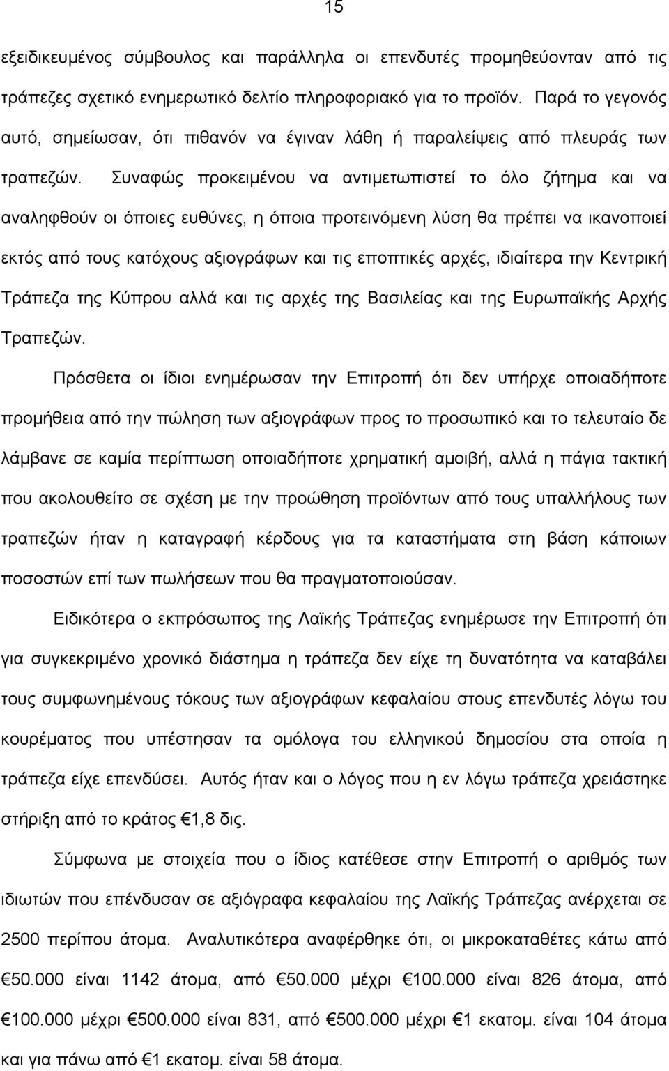 Συναφώς προκειμένου να αντιμετωπιστεί το όλο ζήτημα και να αναληφθούν οι όποιες ευθύνες, η όποια προτεινόμενη λύση θα πρέπει να ικανοποιεί εκτός από τους κατόχους αξιογράφων και τις εποπτικές αρχές,