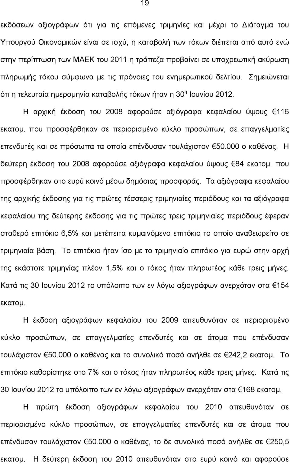 Η αρχική έκδοση του 2008 αφορούσε αξιόγραφα κεφαλαίου ύψους 116 εκατομ. που προσφέρθηκαν σε περιορισμένο κύκλο προσώπων, σε επαγγελματίες επενδυτές και σε πρόσωπα τα οποία επένδυσαν τουλάχιστον 50.