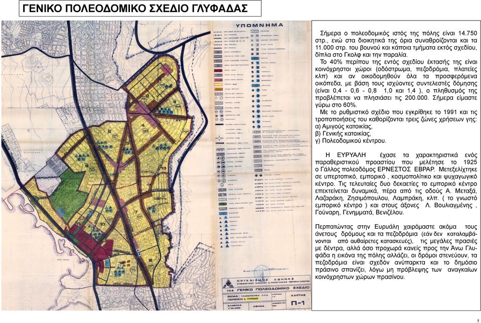 Το 40% περίπου της εντός σχεδίου έκτασής της είναι κοινόχρηστοι χώροι (οδόστρωμα, πεζοδρόμια, πλατείες κλπ) και αν οικοδομηθούν όλα τα προσφερόμενα οικόπεδα, με βάση τους ισχύοντες συντελεστές