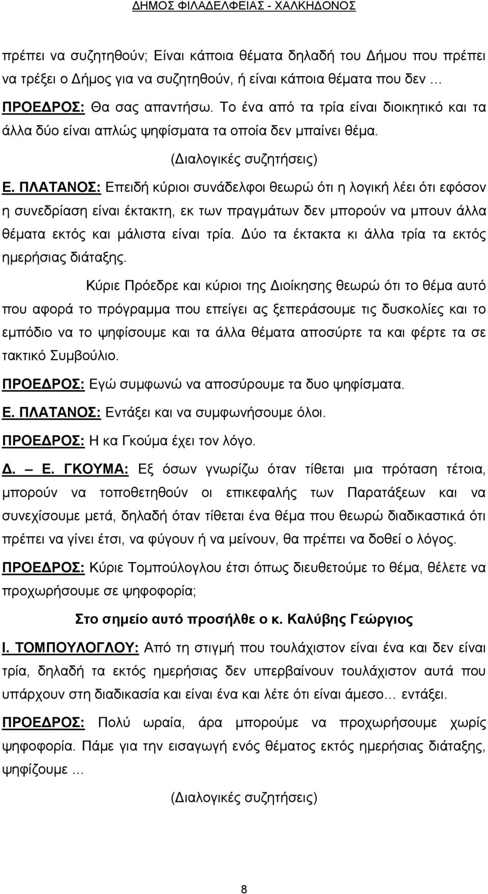 ΠΛΑΤΑΝΟΣ: Επειδή κύριοι συνάδελφοι θεωρώ ότι η λογική λέει ότι εφόσον η συνεδρίαση είναι έκτακτη, εκ των πραγμάτων δεν μπορούν να μπουν άλλα θέματα εκτός και μάλιστα είναι τρία.