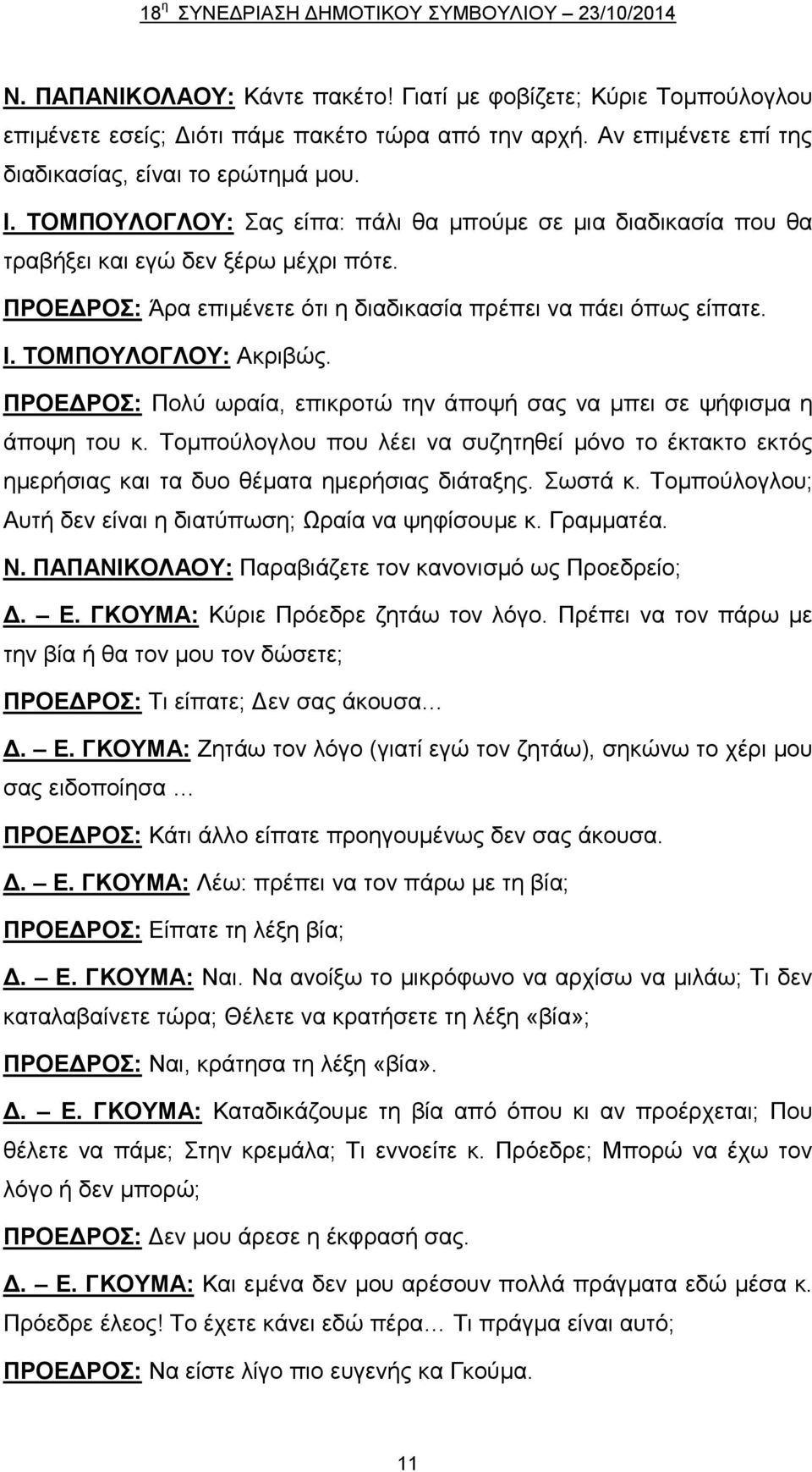 ΠΡΟΕΔΡΟΣ: Άρα επιμένετε ότι η διαδικασία πρέπει να πάει όπως είπατε. Ι. ΤΟΜΠΟΥΛΟΓΛΟΥ: Ακριβώς. ΠΡΟΕΔΡΟΣ: Πολύ ωραία, επικροτώ την άποψή σας να μπει σε ψήφισμα η άποψη του κ.