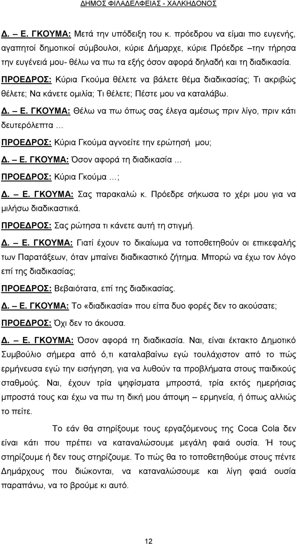 ΠΡΟΕΔΡΟΣ: Κύρια Γκούμα θέλετε να βάλετε θέμα διαδικασίας; Τι ακριβώς θέλετε; Να κάνετε ομιλία; Τι θέλετε; Πέστε μου να καταλάβω. Δ. Ε.