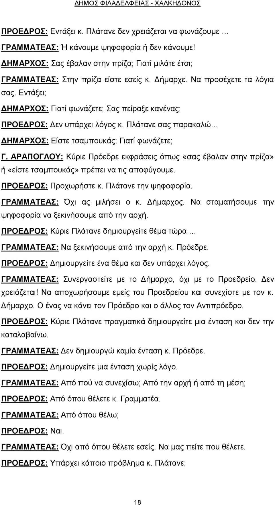 Εντάξει; ΔΗΜΑΡΧΟΣ: Γιατί φωνάζετε; Σας πείραξε κανένας; ΠΡΟΕΔΡΟΣ: Δεν υπάρχει λόγος κ. Πλάτανε σας παρακαλώ ΔΗΜΑΡΧΟΣ: Είστε τσαμπουκάς; Γιατί φωνάζετε; Γ.