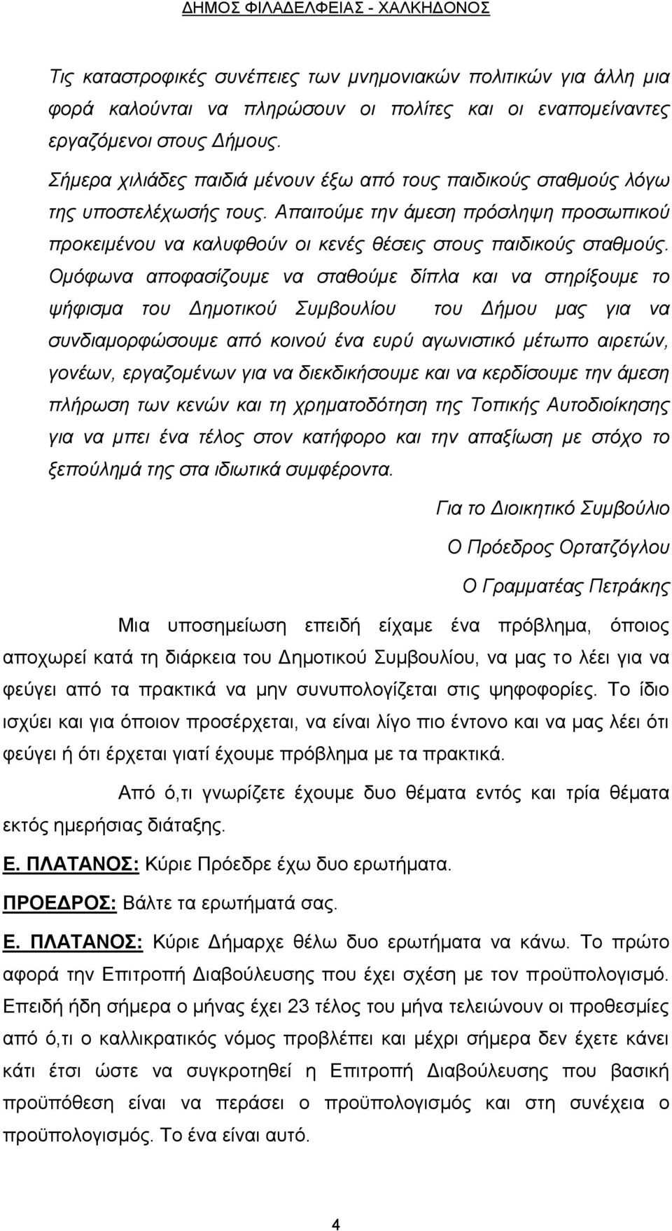 Ομόφωνα αποφασίζουμε να σταθούμε δίπλα και να στηρίξουμε το ψήφισμα του Δημοτικού Συμβουλίου του Δήμου μας για να συνδιαμορφώσουμε από κοινού ένα ευρύ αγωνιστικό μέτωπο αιρετών, γονέων, εργαζομένων