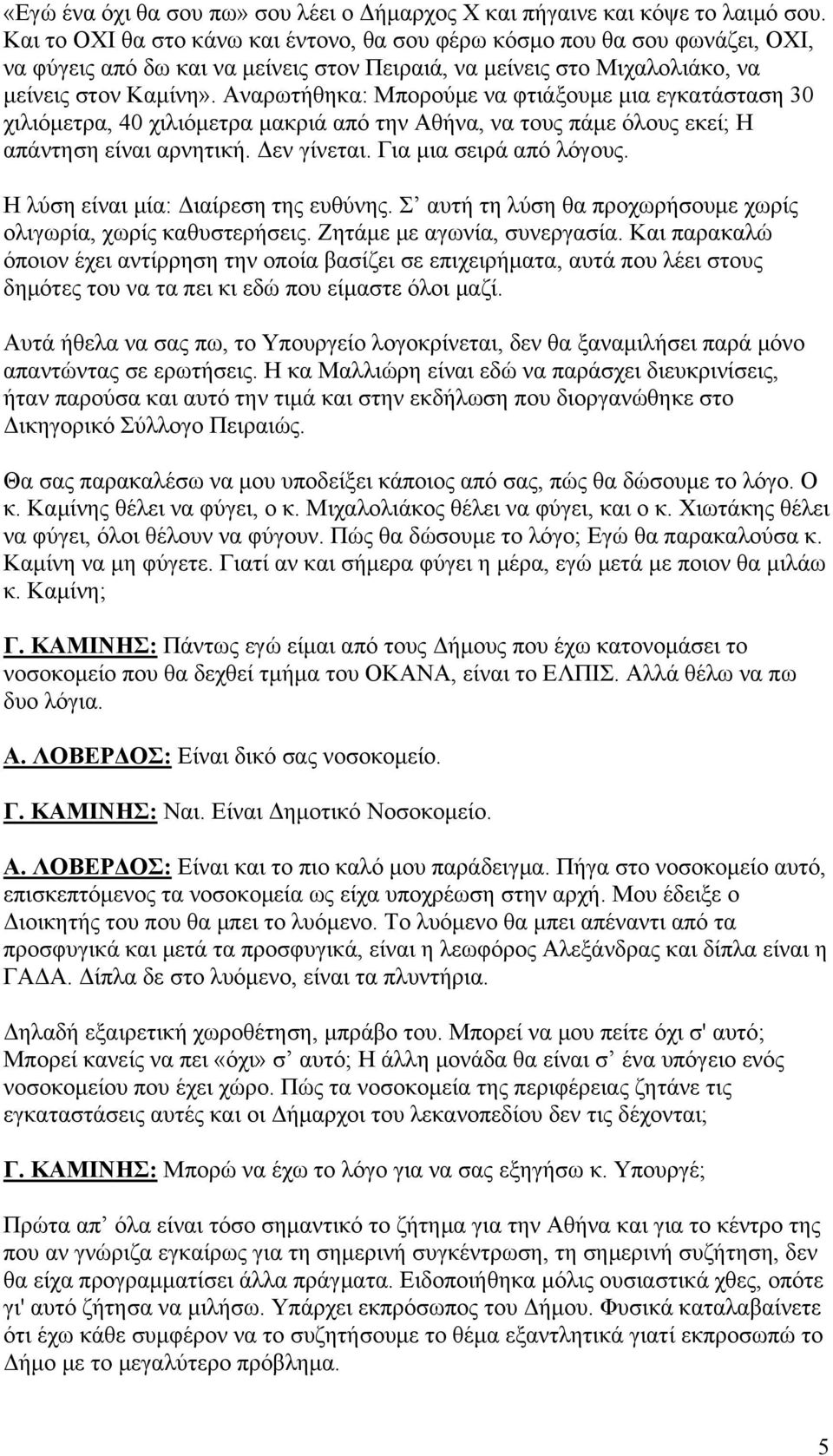 Αναρωτήθηκα: Μπορούμε να φτιάξουμε μια εγκατάσταση 30 χιλιόμετρα, 40 χιλιόμετρα μακριά από την Αθήνα, να τους πάμε όλους εκεί; Η απάντηση είναι αρνητική. Δεν γίνεται. Για μια σειρά από λόγους.