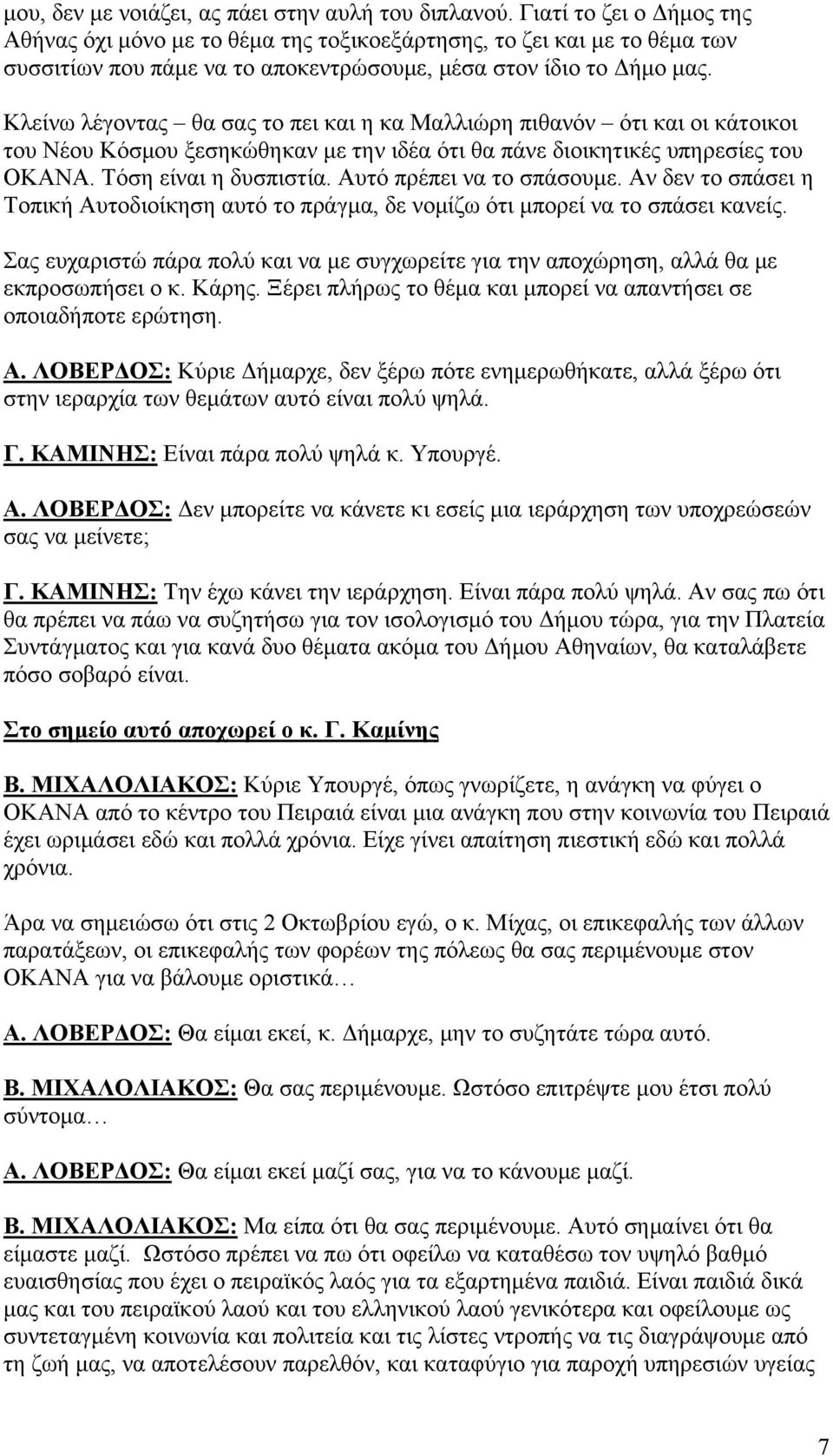 Κλείνω λέγοντας θα σας το πει και η κα Μαλλιώρη πιθανόν ότι και οι κάτοικοι του Νέου Κόσμου ξεσηκώθηκαν με την ιδέα ότι θα πάνε διοικητικές υπηρεσίες του ΟΚΑΝΑ. Τόση είναι η δυσπιστία.