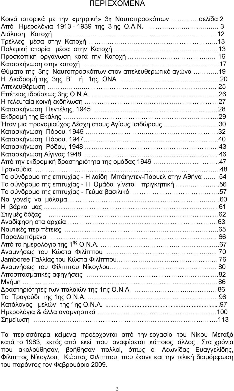 ..19 Η Διαδρομή της 3ης Β ή 1ης ΟΝΑ......20 Απελευθέρωση....... 25 Επέτειος ιδρύσεως 3ης Ο.Ν.Α...26 Η τελευταία κοινή εκδήλωση. 27 Κατασκήνωση Πεντέλης, 1945 28 Εκδρομή της Εκάλης.