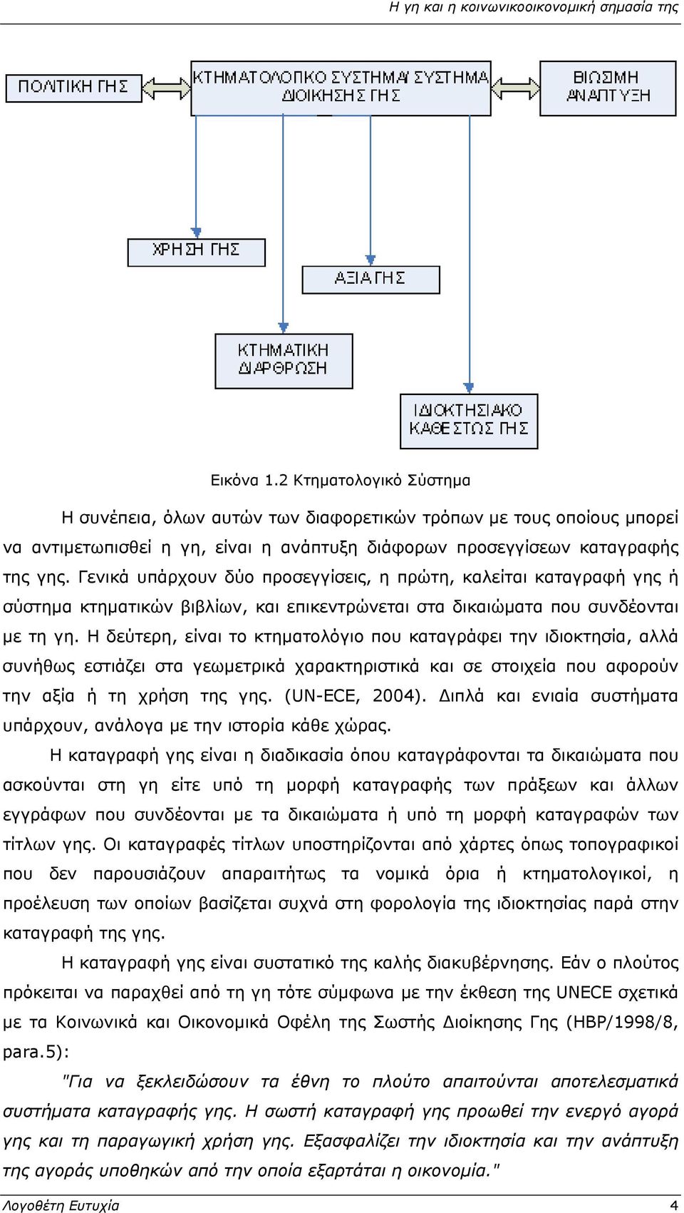 Γενικά υπάρχουν δύο προσεγγίσεις, η πρώτη, καλείται καταγραφή γης ή σύστημα κτηματικών βιβλίων, και επικεντρώνεται στα δικαιώματα που συνδέονται με τη γη.