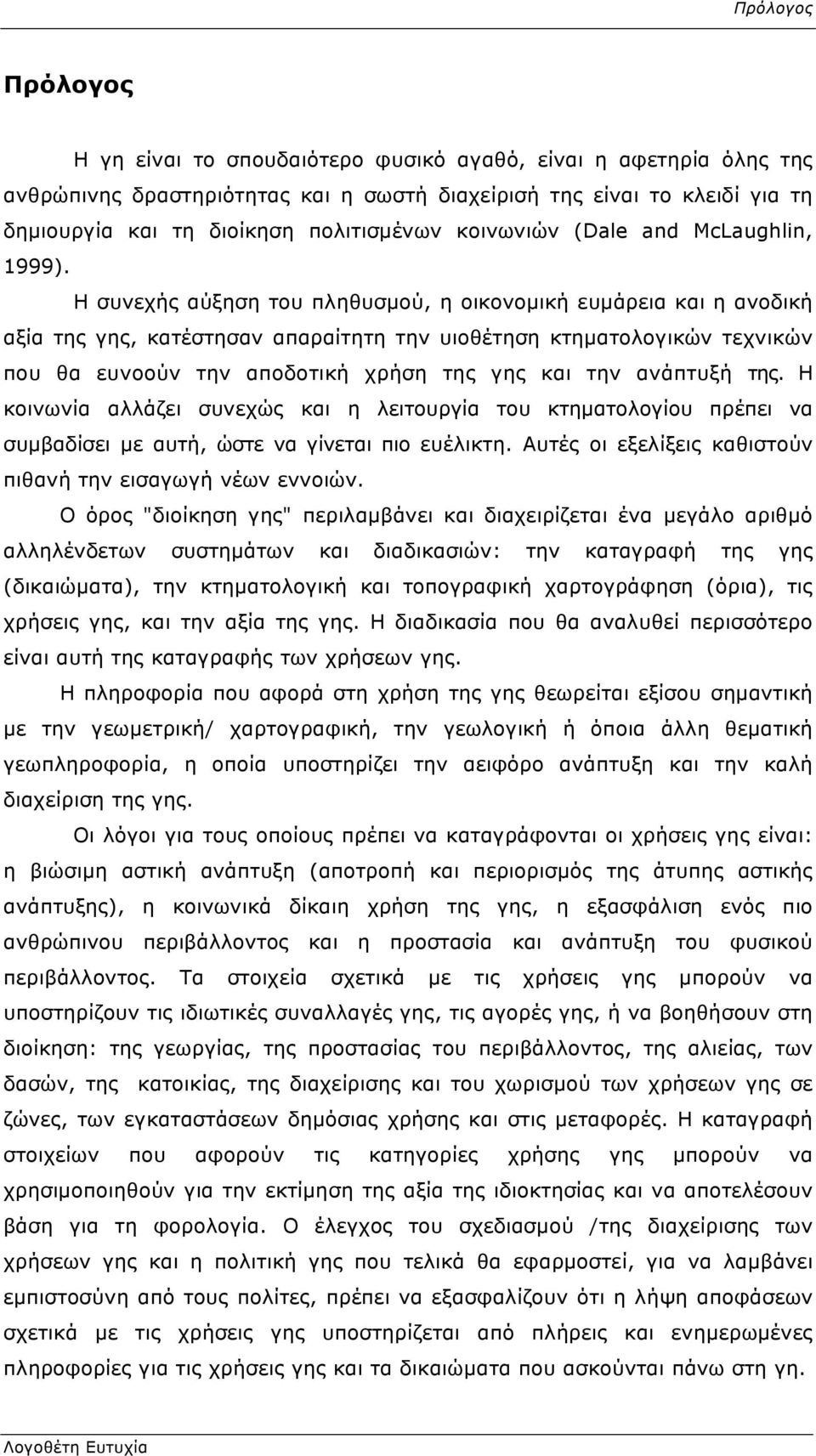 Η συνεχής αύξηση του πληθυσμού, η οικονομική ευμάρεια και η ανοδική αξία της γης, κατέστησαν απαραίτητη την υιοθέτηση κτηματολογικών τεχνικών που θα ευνοούν την αποδοτική χρήση της γης και την