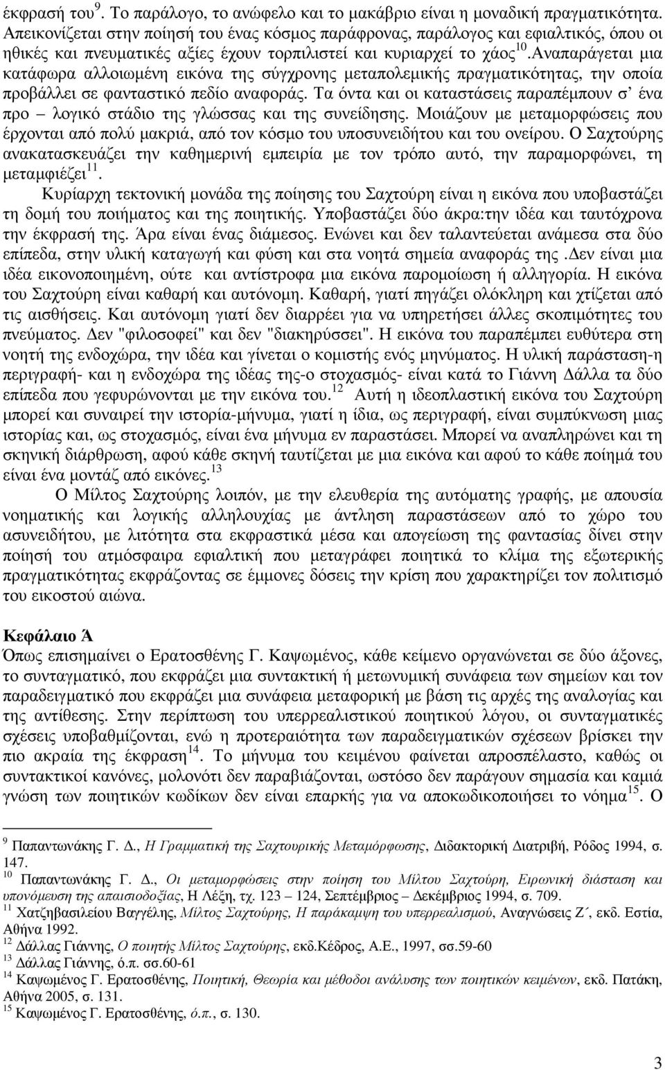 Αναπαράγεται µια κατάφωρα αλλοιωµένη εικόνα της σύγχρονης µεταπολεµικής πραγµατικότητας, την οποία προβάλλει σε φανταστικό πεδίο αναφοράς.