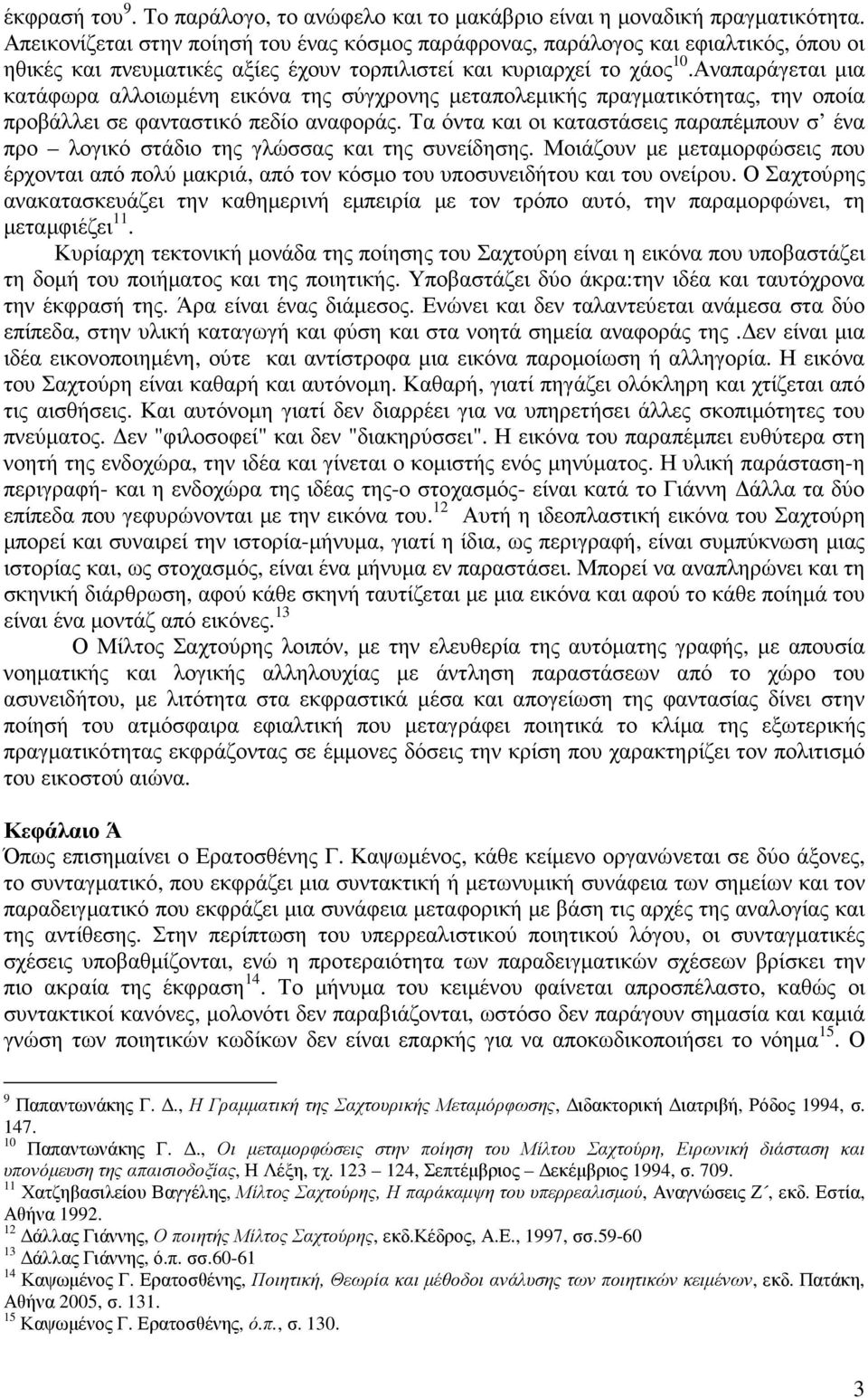 Αναπαράγεται µια κατάφωρα αλλοιωµένη εικόνα της σύγχρονης µεταπολεµικής πραγµατικότητας, την οποία προβάλλει σε φανταστικό πεδίο αναφοράς.