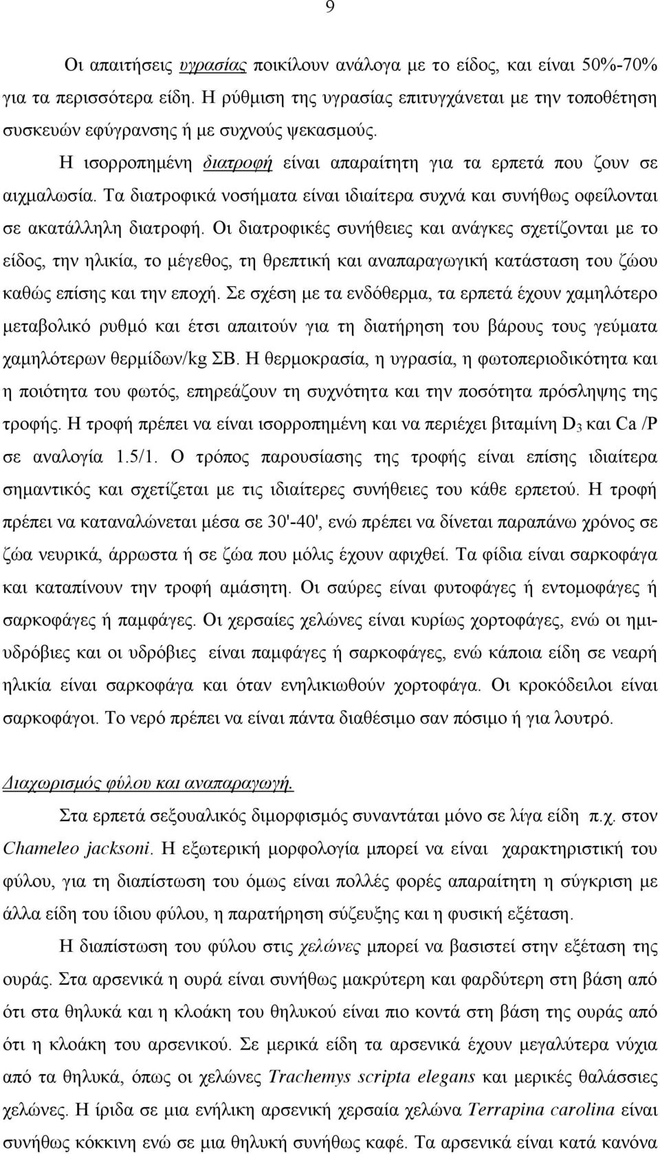 Οι διατροφικές συνήθειες και ανάγκες σχετίζονται με το είδος, την ηλικία, το μέγεθος, τη θρεπτική και αναπαραγωγική κατάσταση του ζώου καθώς επίσης και την εποχή.