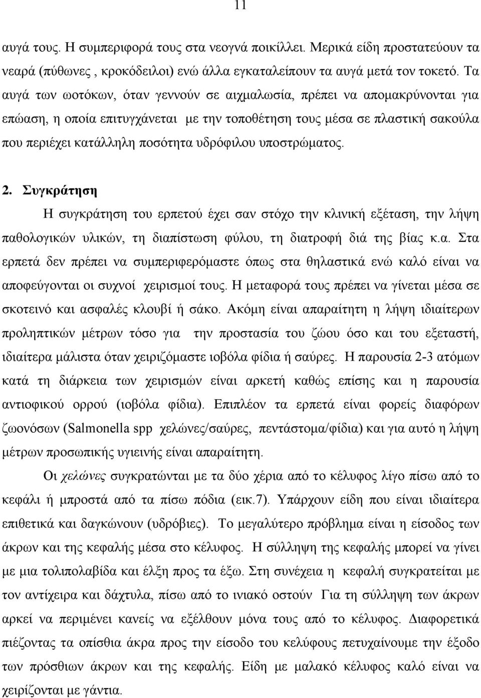 υποστρώματος. 2. Συγκράτηση Η συγκράτηση του ερπετού έχει σαν στόχο την κλινική εξέταση, την λήψη παθολογικών υλικών, τη διαπίστωση φύλου, τη διατροφή διά της βίας κ.α. Στα ερπετά δεν πρέπει να συμπεριφερόμαστε όπως στα θηλαστικά ενώ καλό είναι να αποφεύγονται οι συχνοί χειρισμοί τους.