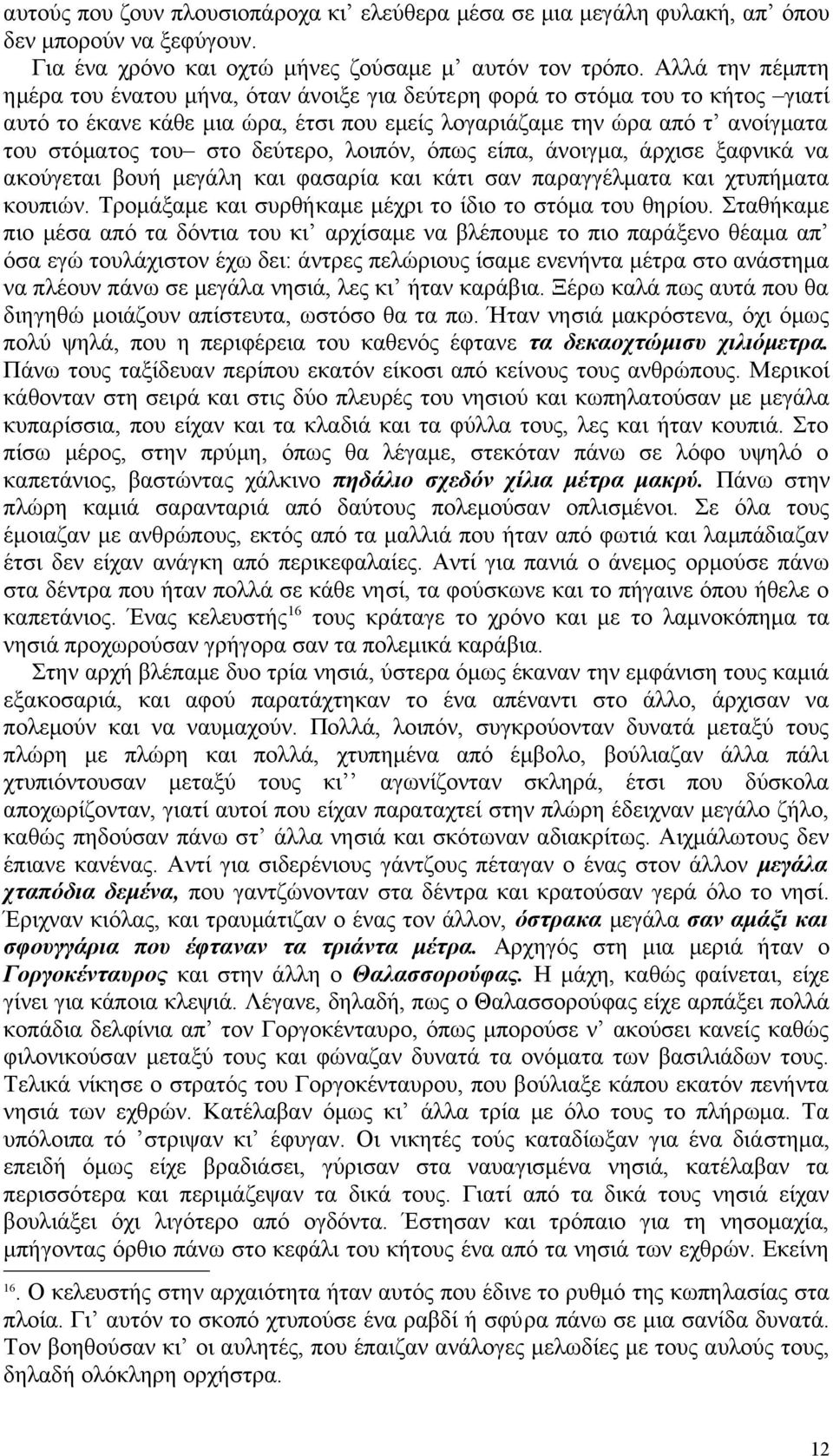 δεύτερο, λοιπόν, όπως είπα, άνοιγμα, άρχισε ξαφνικά να ακούγεται βουή μεγάλη και φασαρία και κάτι σαν παραγγέλματα και χτυπήματα κουπιών. Τρομάξαμε και συρθήκαμε μέχρι το ίδιο το στόμα του θηρίου.