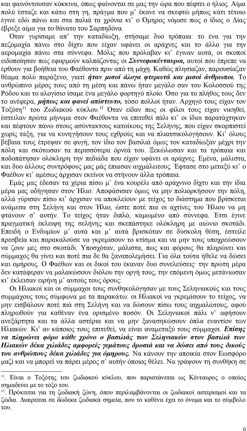 Όταν γυρίσαμε απ την καταδίωξη, στήσαμε δυο τρόπαια: το ένα για την πεζομαχία πάνω στο δίχτυ που είχαν υφάνει οι αράχνες και το άλλο για την αερομαχία πάνω στα σύννεφα.