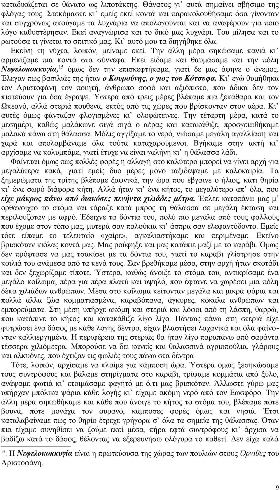 Του μίλησα και το ρωτούσα τι γίνεται το σπιτικό μας. Κι αυτό μου τα διηγήθηκε όλα. Εκείνη τη νύχτα, λοιπόν, μείναμε εκεί. Την άλλη μέρα σηκώσαμε πανιά κι αρμενίζαμε πια κοντά στα σύννεφα.