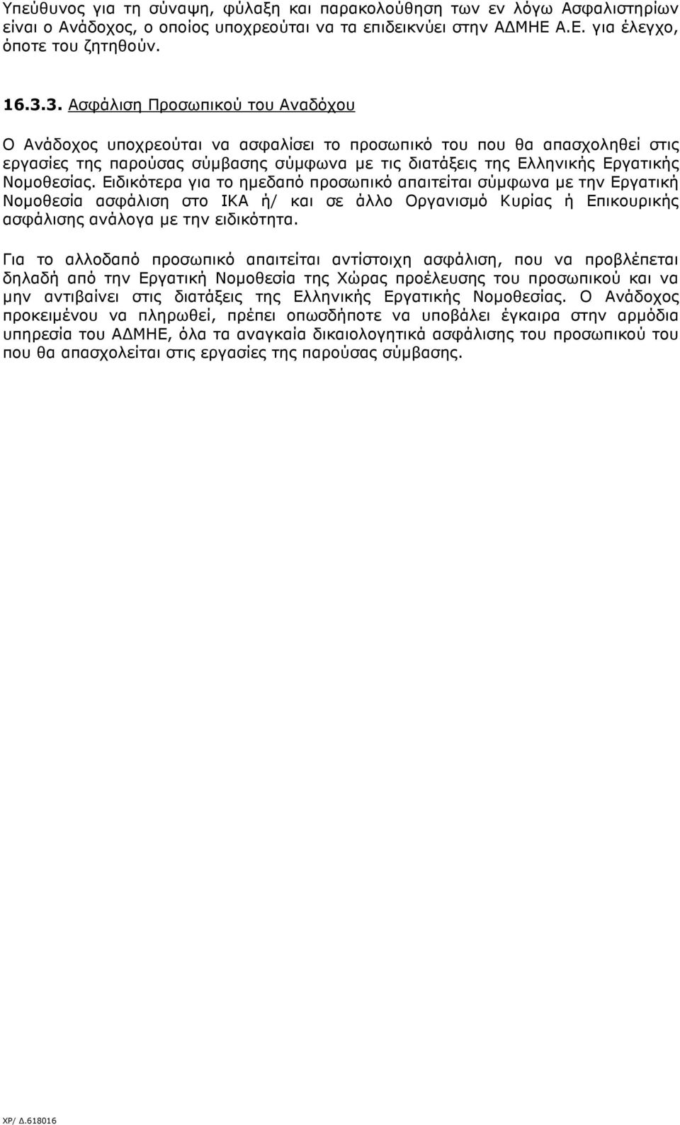 Νοµοθεσίας. Ειδικότερα για το ηµεδαπό προσωπικό απαιτείται σύµφωνα µε την Εργατική Νοµοθεσία ασφάλιση στο ΙΚΑ ή/ και σε άλλο Οργανισµό Κυρίας ή Επικουρικής ασφάλισης ανάλογα µε την ειδικότητα.