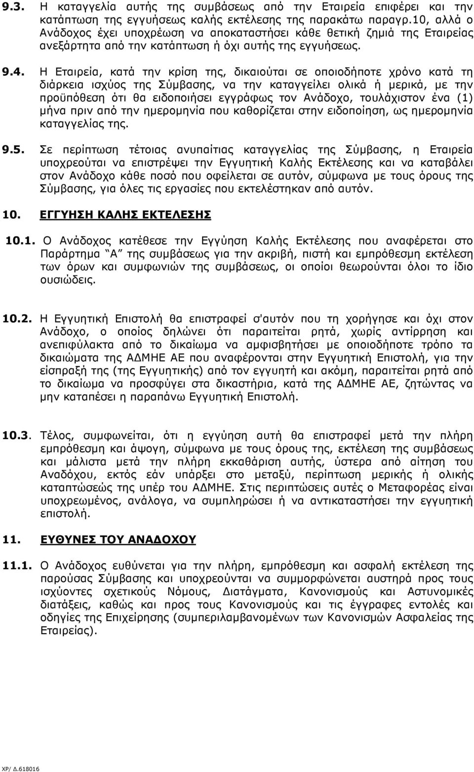 Η Εταιρεία, κατά την κρίση της, δικαιούται σε οποιοδήποτε χρόνο κατά τη διάρκεια ισχύος της Σύµβασης, να την καταγγείλει ολικά ή µερικά, µε την προϋπόθεση ότι θα ειδοποιήσει εγγράφως τον Ανάδοχο,