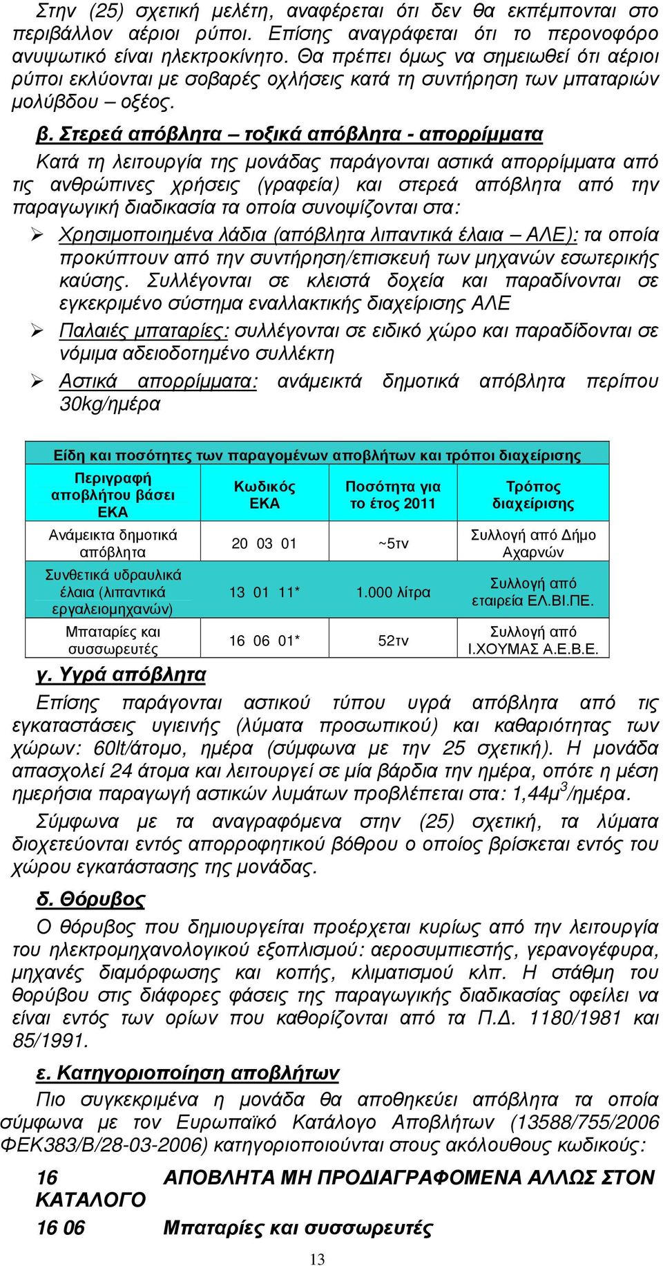 Στερεά απόβλητα τοξικά απόβλητα - απορρίµµατα Κατά τη λειτουργία της µονάδας παράγονται αστικά απορρίµµατα από τις ανθρώπινες χρήσεις (γραφεία) και στερεά απόβλητα από την παραγωγική διαδικασία τα