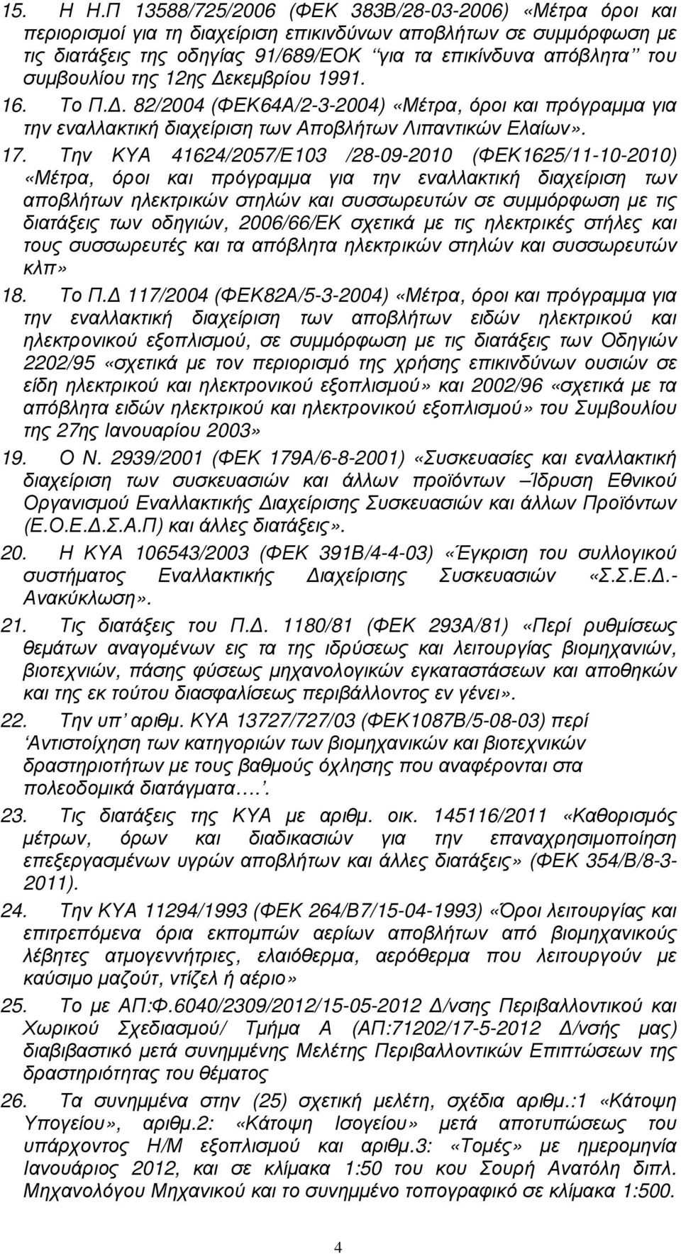 συµβουλίου της 12ης εκεµβρίου 1991. 16. Το Π.. 82/2004 (ΦΕΚ64Α/2-3-2004) «Μέτρα, όροι και πρόγραµµα για την εναλλακτική διαχείριση των Αποβλήτων Λιπαντικών Ελαίων». 17.