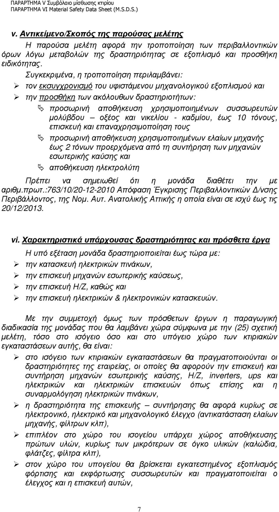 Συγκεκριµένα, η τροποποίηση περιλαµβάνει: τον εκσυγχρονισµό του υφιστάµενου µηχανολογικού εξοπλισµού και την προσθήκη των ακόλουθων δραστηριοτήτων: προσωρινή αποθήκευση χρησιµοποιηµένων συσσωρευτών