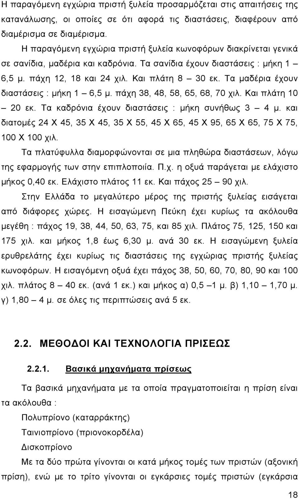 Τα μαδέρια έχουν διαστάσεις : μήκη 1 6,5 μ. πάχη 38, 48, 58, 65, 68, 70 χιλ. Και πλάτη 10 20 εκ. Τα καδρόνια έχουν διαστάσεις : μήκη συνήθως 3 4 μ.