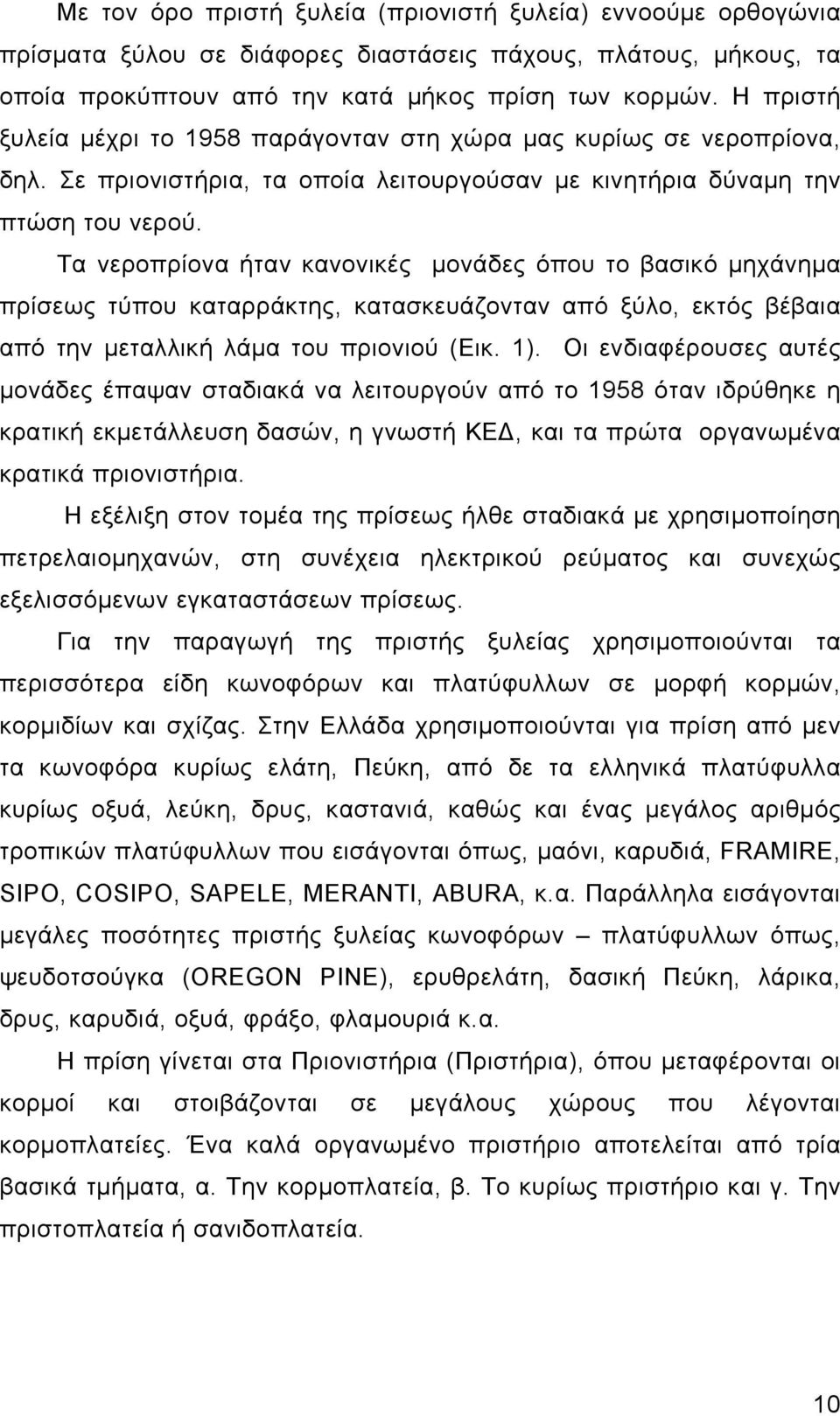 Τα νεροπρίονα ήταν κανονικές μονάδες όπου το βασικό μηχάνημα πρίσεως τύπου καταρράκτης, κατασκευάζονταν από ξύλο, εκτός βέβαια από την μεταλλική λάμα του πριονιού (Εικ. 1).