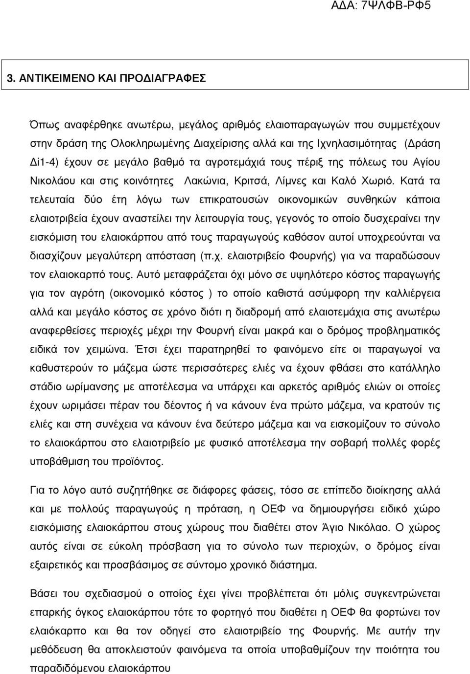 Κατά τα τελευταία δύο έτη λόγω των επικρατουσών οικονοµικών συνθηκών κάποια ελαιοτριβεία έχουν αναστείλει την λειτουργία τους, γεγονός το οποίο δυσχεραίνει την εισκόµιση του ελαιοκάρπου από τους