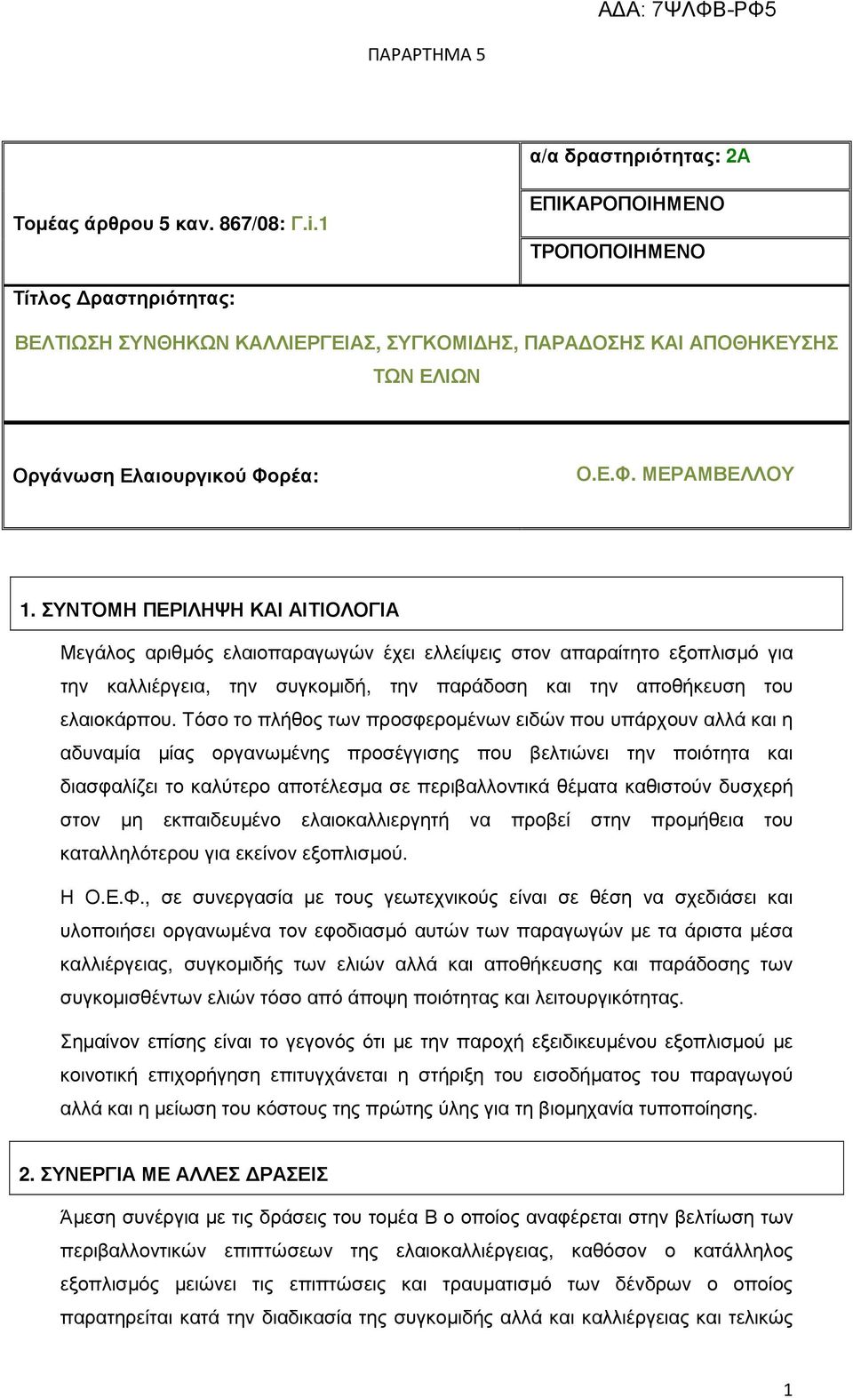 ΣΥΝΤΟΜΗ ΠΕΡΙΛΗΨΗ ΚΑΙ ΑΙΤΙΟΛΟΓΙΑ Μεγάλος αριθµός ελαιοπαραγωγών έχει ελλείψεις στον απαραίτητο εξοπλισµό για την καλλιέργεια, την συγκοµιδή, την παράδοση και την αποθήκευση του ελαιοκάρπου.