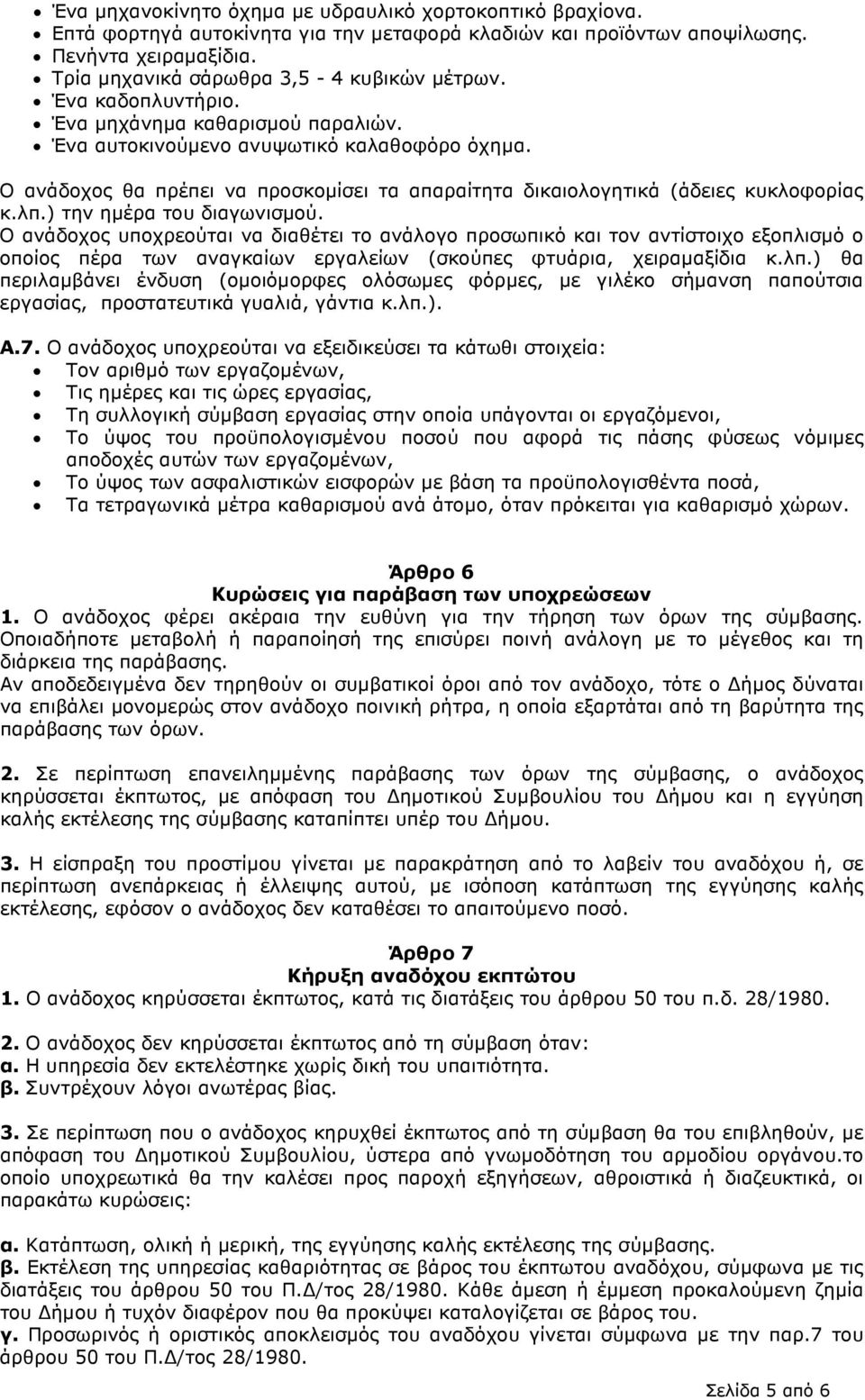 ) την ηµέρα του διαγωνισµού. Ο ανάδοχος υποχρεούται να διαθέτει το ανάλογο προσωπικό και τον αντίστοιχο εξοπλισµό ο οποίος πέρα των αναγκαίων εργαλείων (σκούπες φτυάρια, χειραµαξίδια κ.λπ.