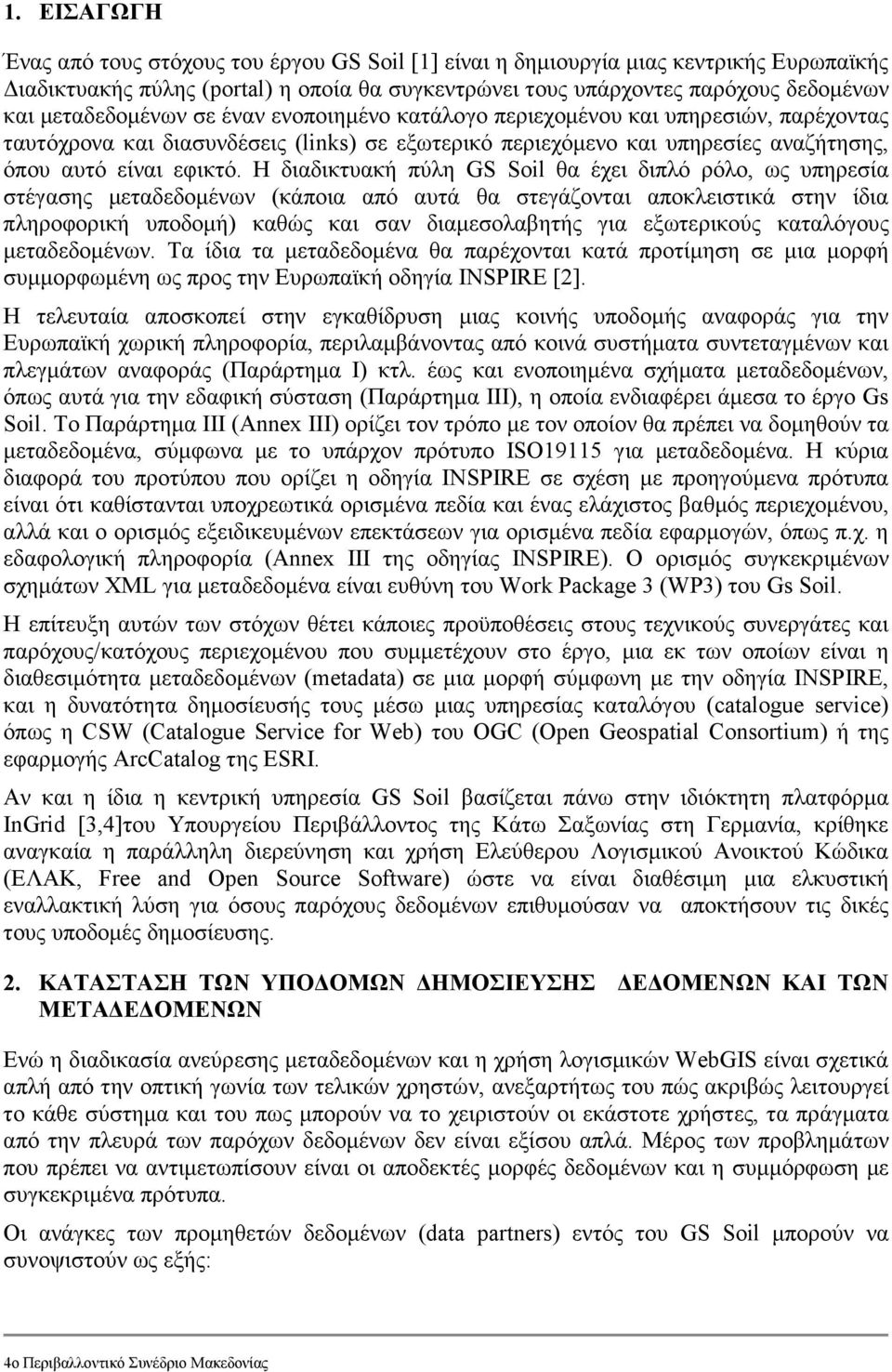 Η διαδικτυακή πύλη GS Soil θα έχει διπλό ρόλο, ως υπηρεσία στέγασης µεταδεδοµένων (κάποια από αυτά θα στεγάζονται αποκλειστικά στην ίδια πληροφορική υποδοµή) καθώς και σαν διαµεσολαβητής για