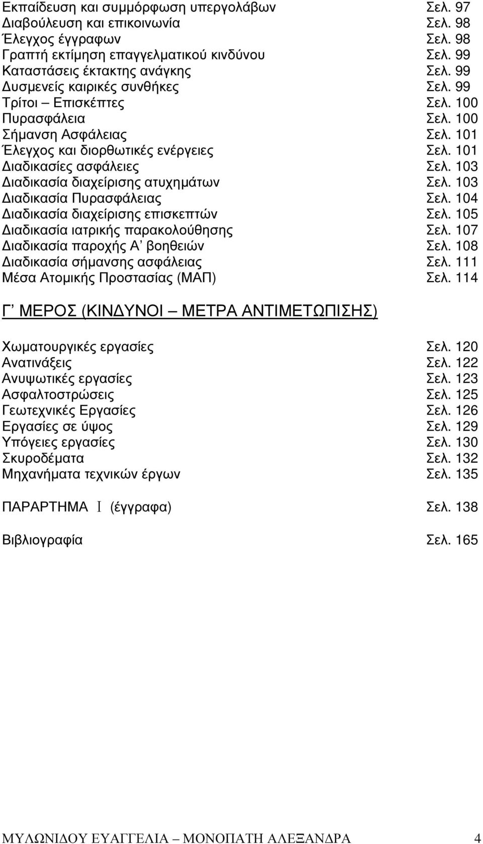 103 ιαδικασία διαχείρισης ατυχηµάτων Σελ. 103 ιαδικασία Πυρασφάλειας Σελ. 104 ιαδικασία διαχείρισης επισκεπτών Σελ. 105 ιαδικασία ιατρικής παρακολούθησης Σελ. 107 ιαδικασία παροχής Α βοηθειών Σελ.