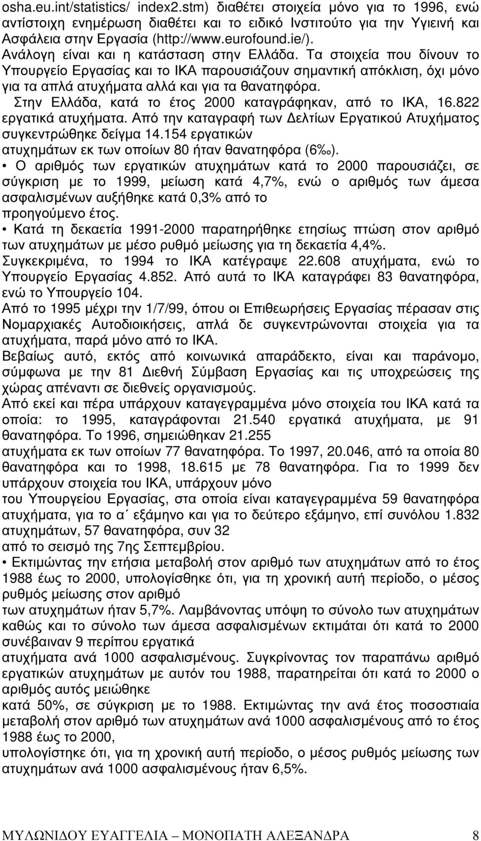 Στην Ελλάδα, κατά το έτος 2000 καταγράφηκαν, από το ΙΚΑ, 16.822 εργατικά ατυχήµατα. Από την καταγραφή των ελτίων Εργατικού Ατυχήµατος συγκεντρώθηκε δείγµα 14.