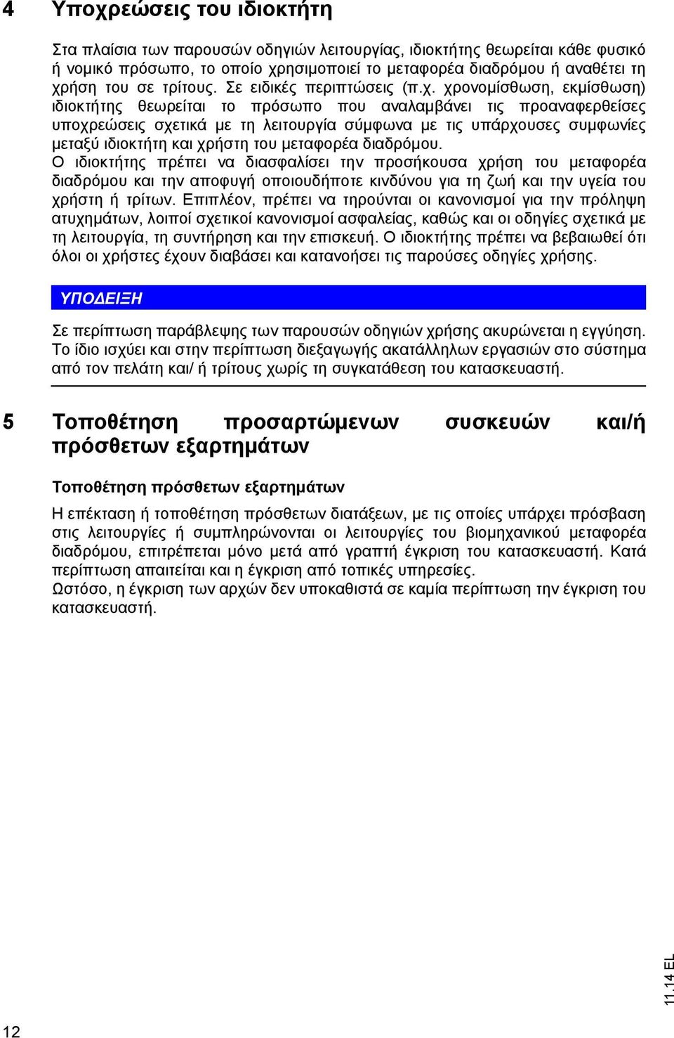 χρονομίσθωση, εκμίσθωση) ιδιοκτήτης θεωρείται το πρόσωπο που αναλαμβάνει τις προαναφερθείσες υποχρεώσεις σχετικά με τη λειτουργία σύμφωνα με τις υπάρχουσες συμφωνίες μεταξύ ιδιοκτήτη και χρήστη του