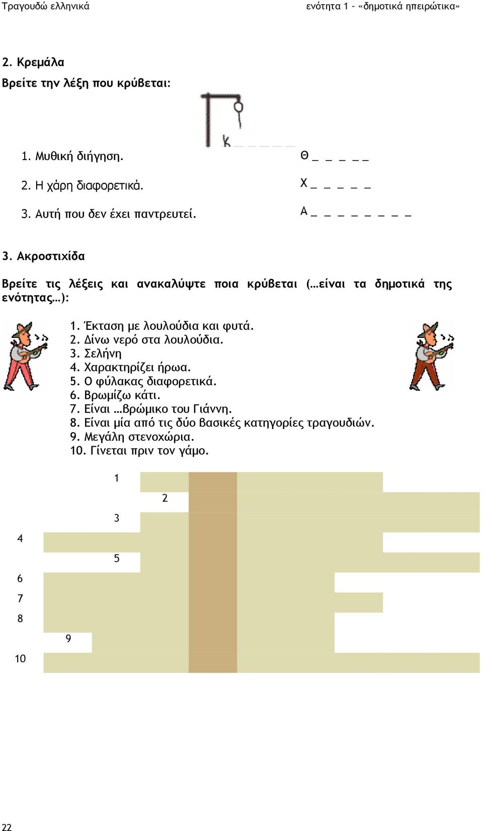 Έκταση µε λουλούδια και φυτά. 2. ίνω νερό στα λουλούδια. 3. Σελήνη 4. Χαρακτηρίζει ήρωα. 5. Ο φύλακας διαφορετικά. 6.