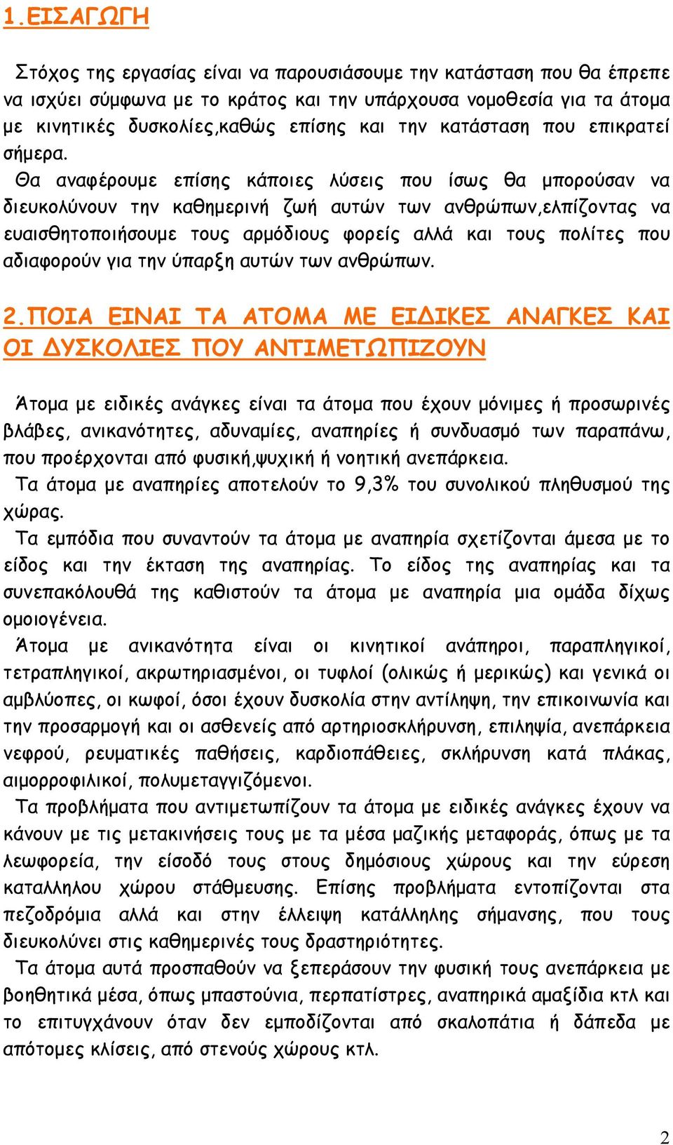 Θα αναφέρουμε επίσης κάποιες λύσεις που ίσως θα μπορούσαν να διευκολύνουν την καθημερινή ζωή αυτών των ανθρώπων,ελπίζοντας να ευαισθητοποιήσουμε τους αρμόδιους φορείς αλλά και τους πολίτες που